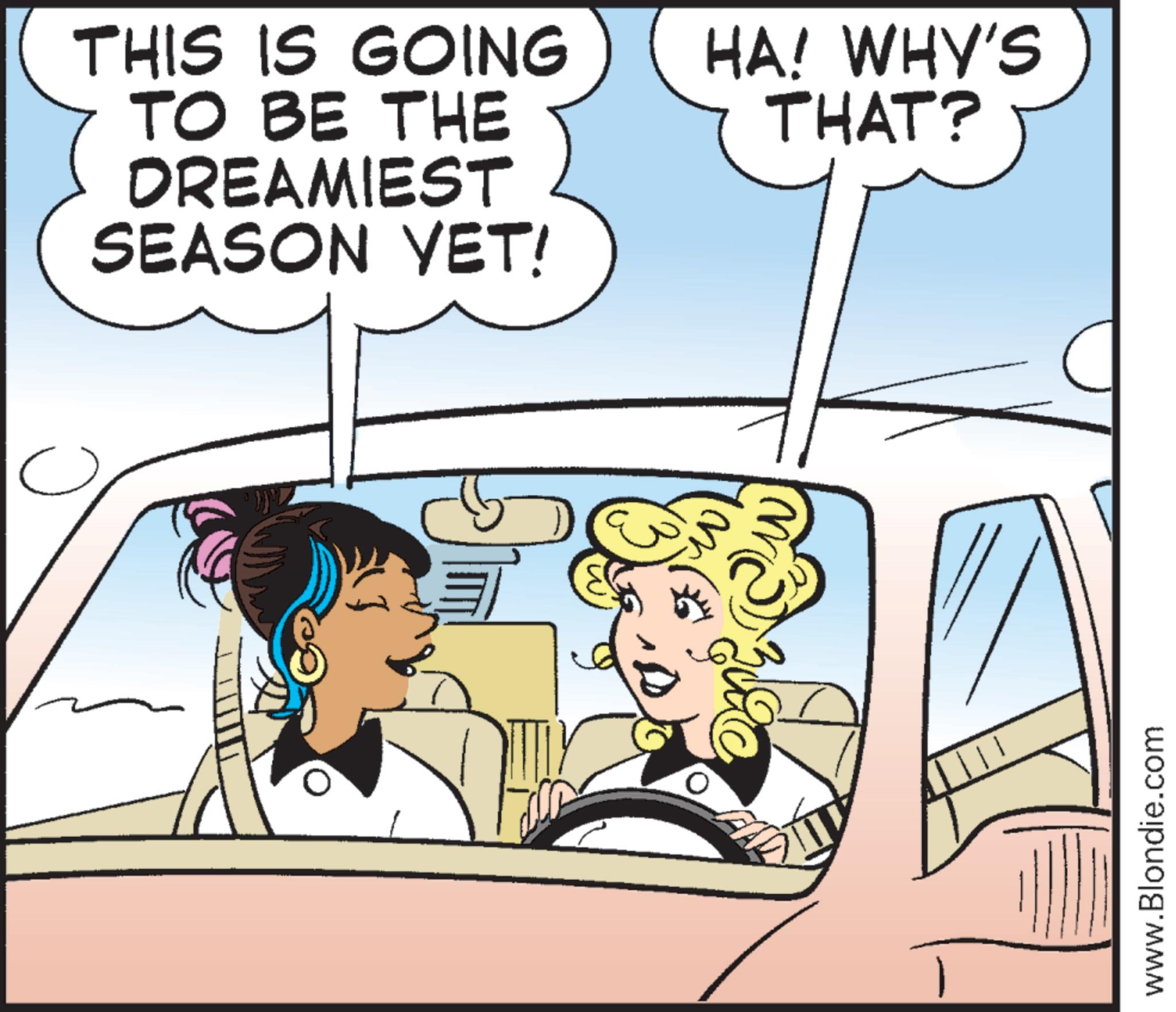 Fictional character OCR: THIS IS GOING TO BE THE DREAMIEST SEASON YET! HA! WHY'S THAT? www.Blondie.com THIS IS GOING TO BE THE DREAMIEST SEASON YET ! HA ! WHY'S THAT ? www.Blondie.com