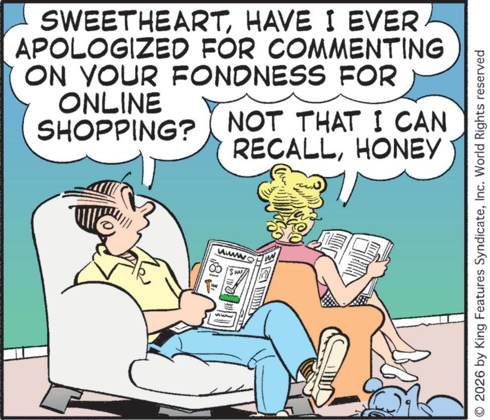 Photo caption OCR: SWEETHEARTHAVE I EVER APOLOGIZED FOR COMMENTING ON YOUR FONDNESS FOR ONLINE SHOPPING? NOT THAT I CAN RECALLHONEY 8 www wwww wwww O 2026 by King Features SyndicateInc. World Rights reserved SWEETHEARTHAVE I EVER APOLOGIZED FOR COMMENTING ON YOUR FONDNESS FOR ONLINE SHOPPING ? NOT THAT I CAN RECALLHONEY 8 www wwww wwww O 2026 by King Features SyndicateInc. World Rights reserved