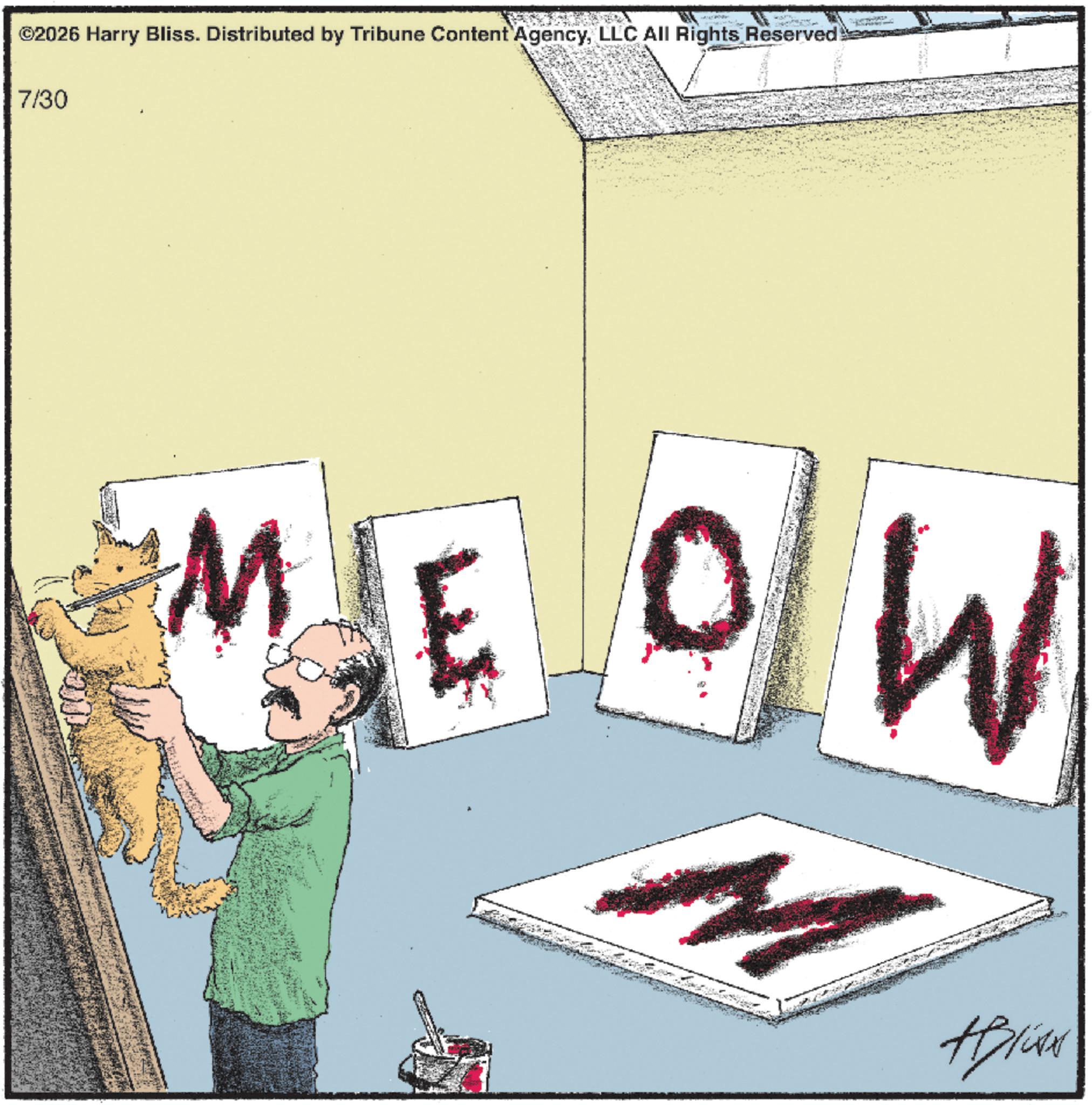 Graphic design OCR: ©2026 Harry Bliss. Distributed by Tribune Content AgencyLLC All Rights Reserved 7/30 MEOW HIGAN © 2026 Harry Bliss . Distributed by Tribune Content AgencyLLC All Rights Reserved 7/30 MEOW HIGAN