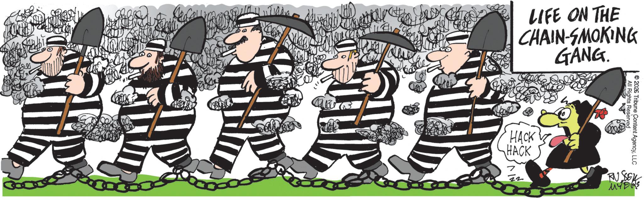 Photo caption OCR: LIFE ON THE CHAIN-SMOKING GANG. HACK HACK 7 NIV © 2026 Tribune Content AgencyLLC All Rights hts Reserved RUSSEL MYERS LIFE ON THE CHAIN - SMOKING GANG . HACK HACK 7 NIV © 2026 Tribune Content AgencyLLC All Rights hts Reserved RUSSEL MYERS