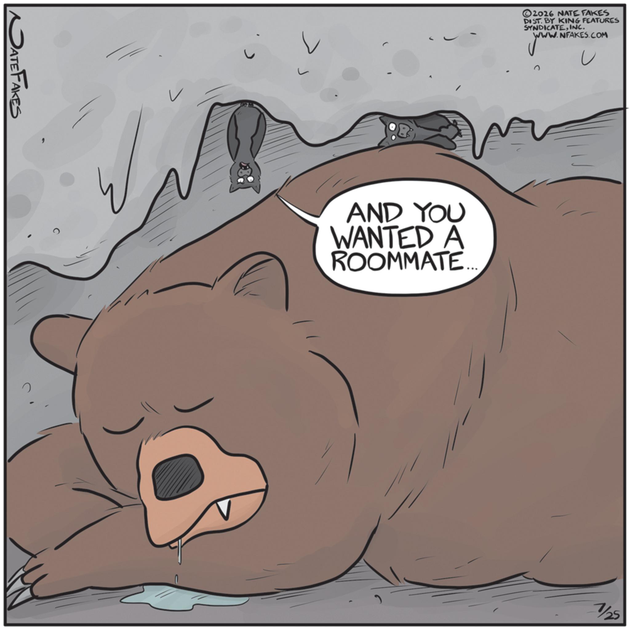 Kodiak bear OCR: DATE FAKES ©2016 NATE FAKES DIST. BY KING FEATURES SYNDICATEINC. WW.NFAKES.COM ??????? AND YOU WANTED A ROOMMATE 7/25 DATE FAKES © 2016 NATE FAKES DIST . BY KING FEATURES SYNDICATEINC . WW.NFAKES.COM ??????? AND YOU WANTED A ROOMMATE 7/25