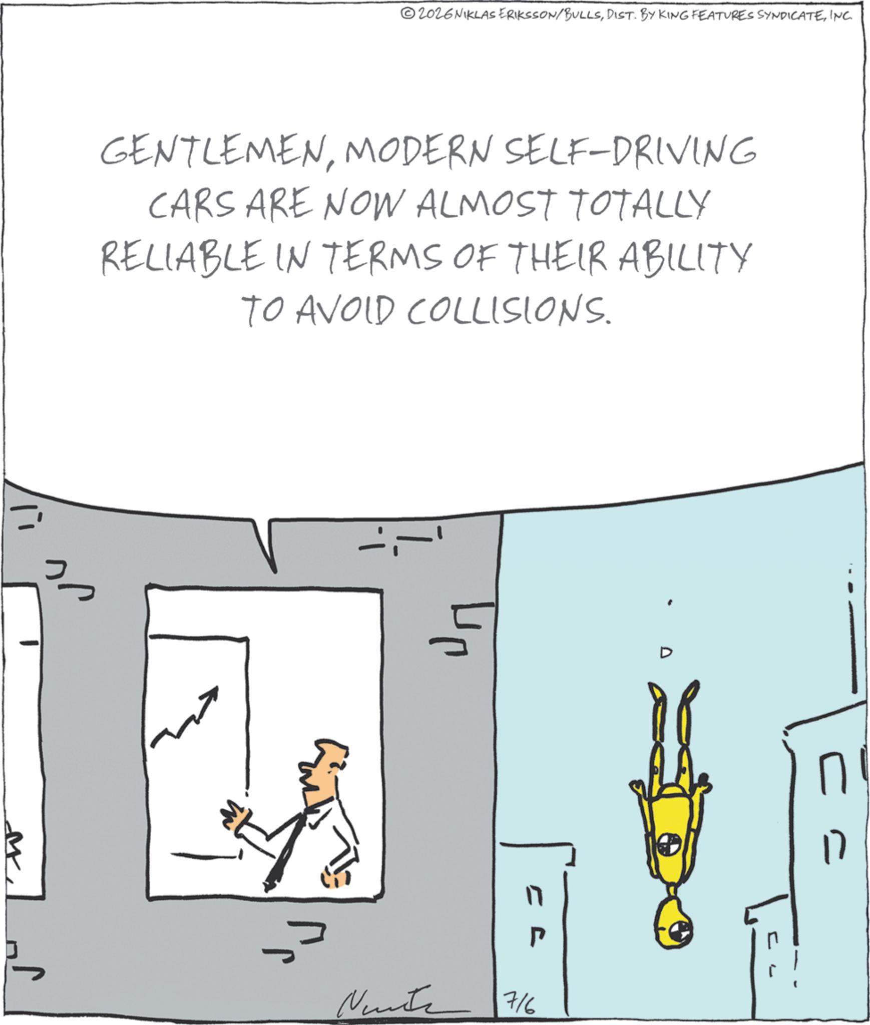 Diagram OCR: 2026NIKLAS ERIKSSON/BULLSINC. GENTLEMENMODERN SELF-DRIVING CARS ARE NOW ALMOST TOTALLY RELIABLE IN TERMS OF THEIR ABILITY TO AVOID COLLISIONS. ? n 716 n 17 2026NIKLAS ERIKSSON / BULLSDIST . BY KING FEATURES SYNDICATEINC . GENTLEMENMODERN SELF - DRIVING CARS ARE NOW ALMOST TOTALLY RELIABLE IN TERMS OF THEIR ABILITY TO AVOID COLLISIONS . ? n 716 n 17