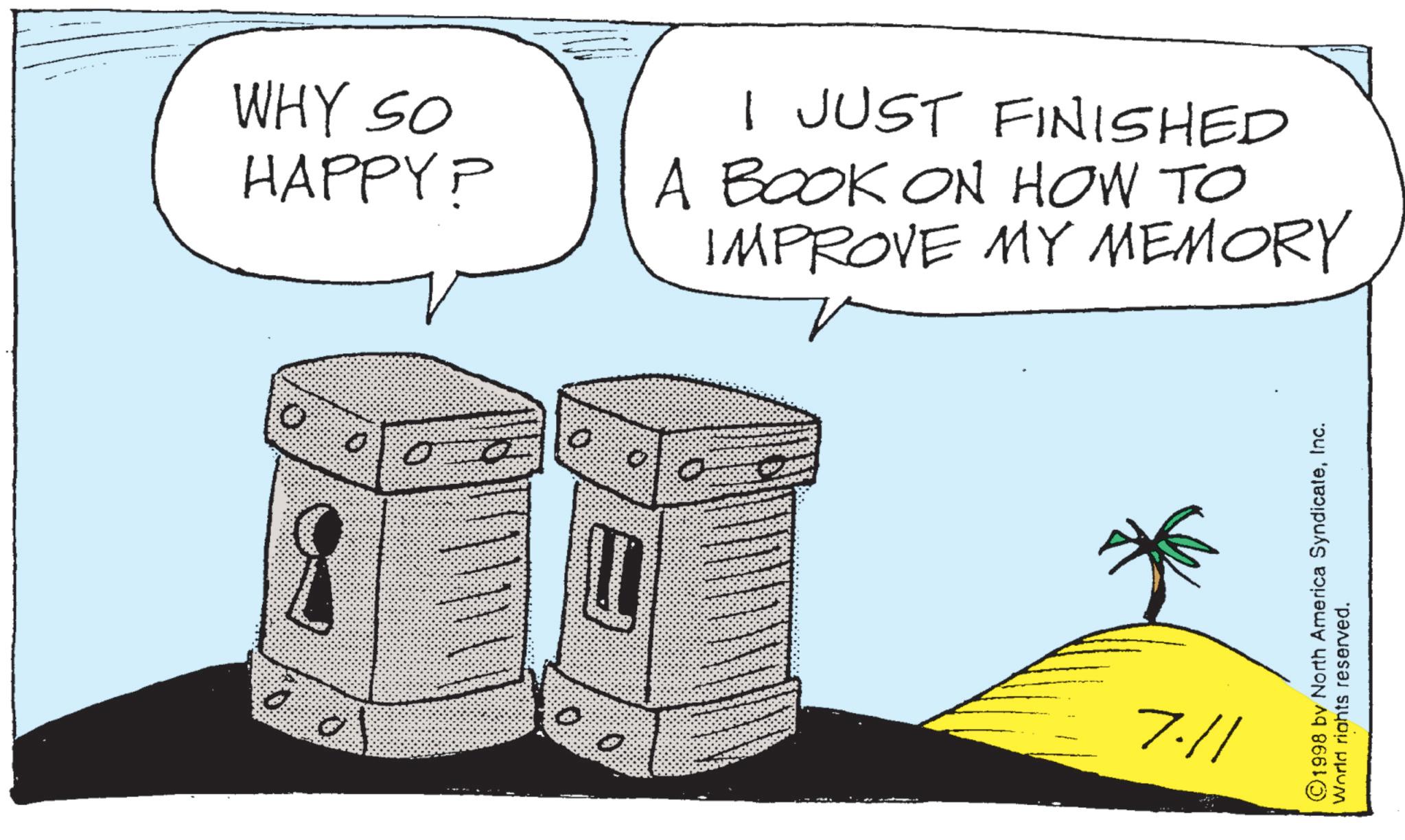 Cylinder OCR: WHY SO HAPPY? I JUST FINISHED A BOOK ON HOW TO IMPROVE MY MEMORY ? 7.11 ©1998 by North America SyndicateInc. World rights reserved. WHY SO HAPPY ? I JUST FINISHED A BOOK ON HOW TO IMPROVE MY MEMORY ? 7.11 © 1998 by North America SyndicateInc. World rights reserved .