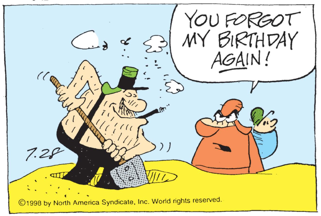 Photo caption OCR: 7.28 ??? R YOU FORGOT 23 MY BIRTHDAY AGAIN! ©1998 by North America SyndicateInc. World rights reserved. 7.28 ??? R YOU FORGOT 23 MY BIRTHDAY AGAIN ! © 1998 by North America SyndicateInc. World rights reserved .