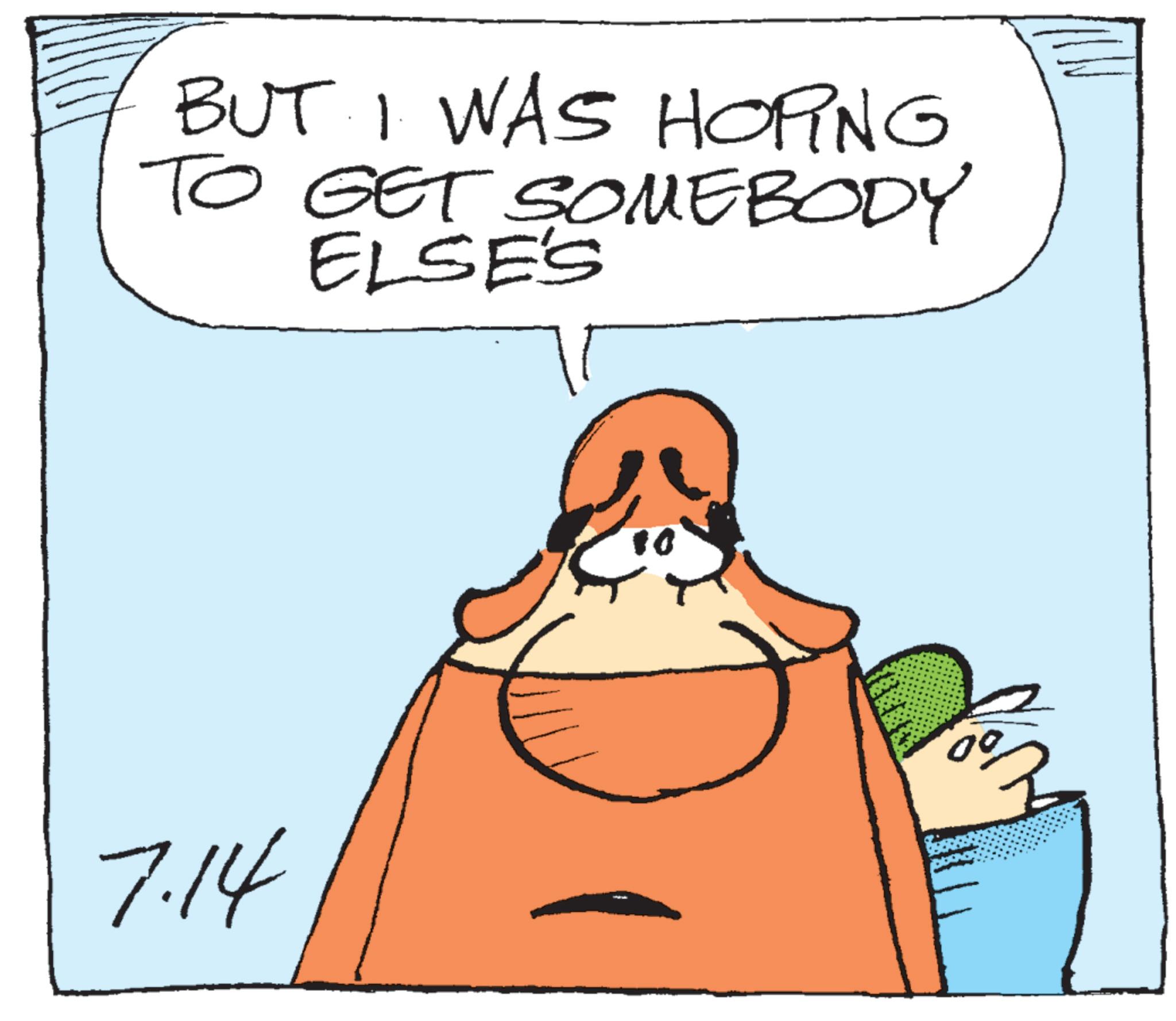 Animated cartoon OCR: BUT I WAS HOPING TO GET SOMEBODY ELSE'S 7.14 BUT I WAS HOPING TO GET SOMEBODY ELSE'S 7.14