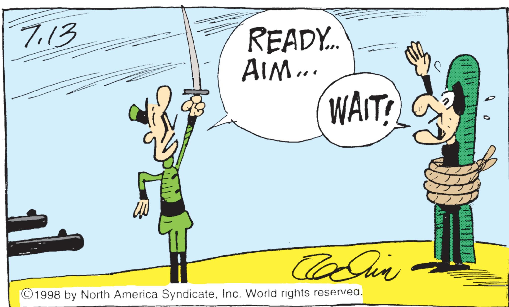 Animated cartoon OCR: 7.13 READY... AIM... WAIT! JaDin 1998 by North America SyndicateInc. World rights reserved. 7.13 READY ... AIM ... WAIT ! JaDin 1998 by North America SyndicateInc. World rights reserved .