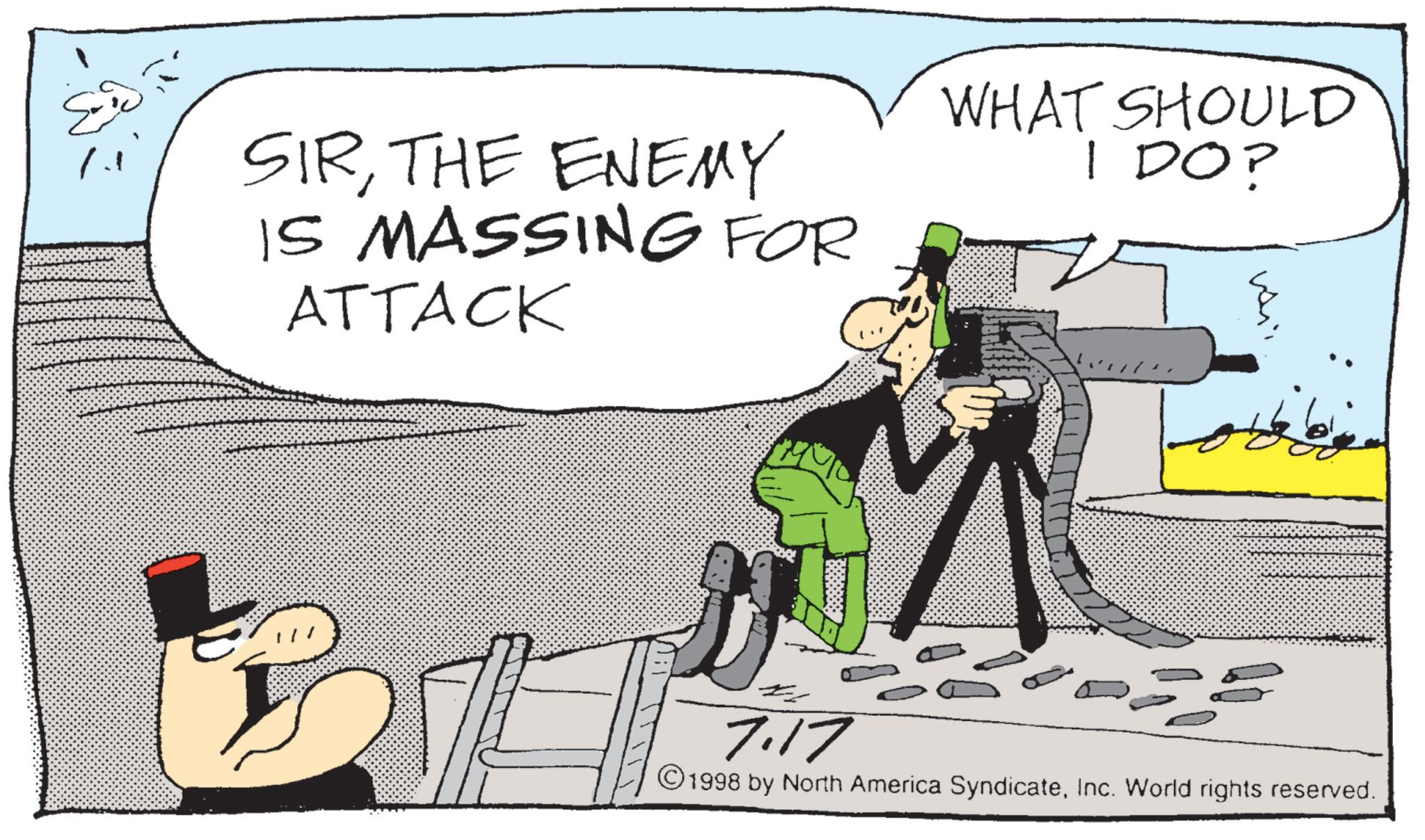 Photo caption OCR: ? ??? SIRTHE ENEMY IS MASSING FOR ATTACK WHAT SHOULD I DO? 7.17 ©1998 by North America SyndicateInc. World rights reserved. ? ??? SIRTHE ENEMY IS MASSING FOR ATTACK WHAT SHOULD I DO ? 7.17 © 1998 by North America SyndicateInc. World rights reserved .