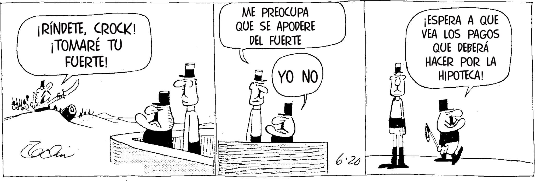 Photo caption OCR: ¡RÍNDETECROCK! ¡TOMARÉ TU FUERTE! ME PREOCUPA QUE SE APODERE DEL FUERTE YO NO ¡ESPERA A QUE VEA LOS PAGOS QUE DEBERÁ HACER POR LA HIPOTECA! Colin 6·20 ¡ RÍNDETECROCK ! ¡ TOMARÉ TU FUERTE ! ME PREOCUPA QUE SE APODERE DEL FUERTE YO NO ¡ ESPERA A QUE VEA LOS PAGOS QUE DEBERÁ HACER POR LA HIPOTECA ! Colin 6 · 20