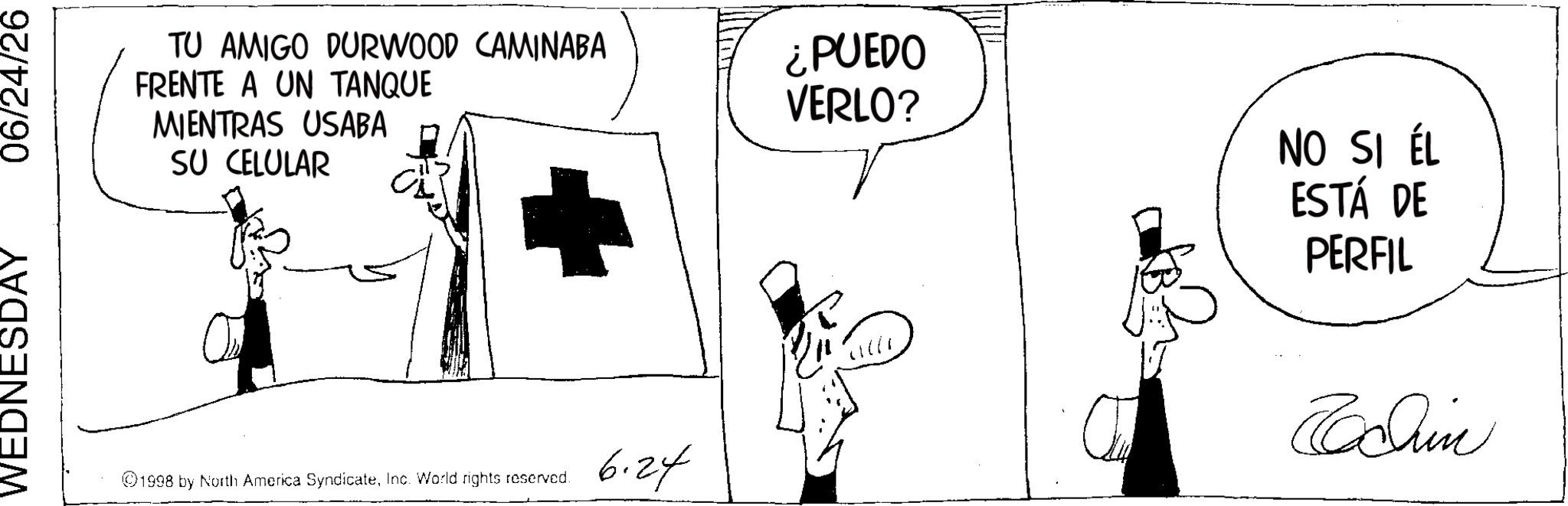 Animation OCR: WEDNESDAY 06/24/26 TU AMIGO DURWOOD CAMINABA FRENTE A UN TANQUE MIENTRAS USABA SU CELULAR ¿PUEDO VERLO? 1998 by North America SyndicateInc. World rights reserved. 6.24 NO SI ÉL ESTÁ DE PERFIL Echin WEDNESDAY 06/24/26 TU AMIGO DURWOOD CAMINABA FRENTE A UN TANQUE MIENTRAS USABA SU CELULAR ¿ PUEDO VERLO ? 1998 by North America SyndicateInc. World rights reserved . 6.24 NO SI ÉL ESTÁ DE PERFIL Echin