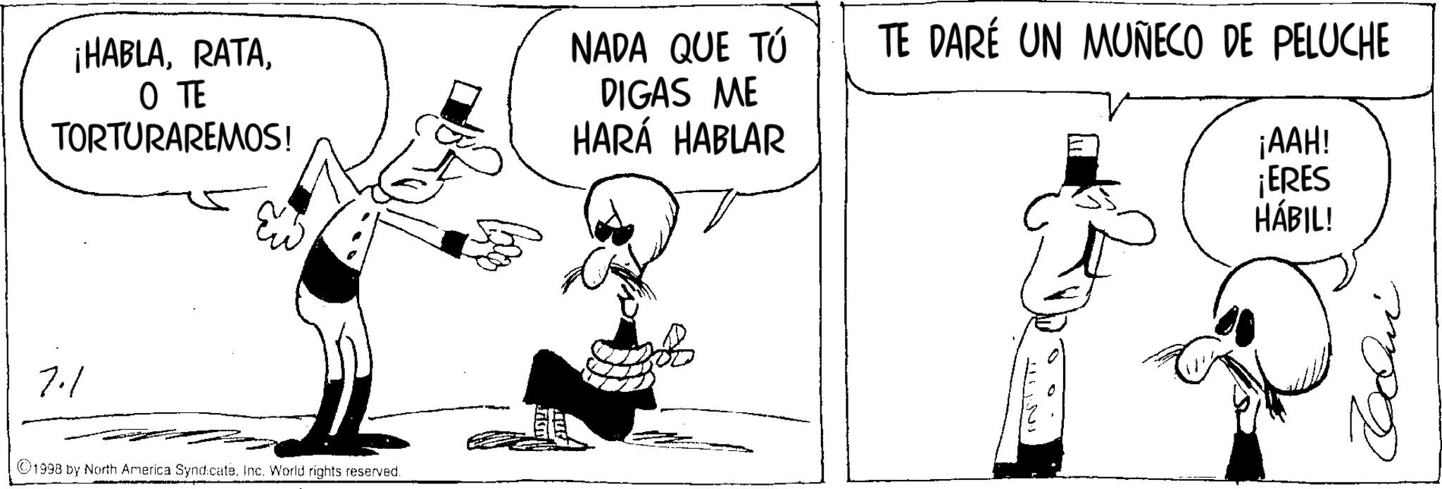 Photo caption OCR: ¡HABLAO TE TORTURAREMOS! 7.1 ©1998 by North America SyndicateInc. World rights reserved. NADA QUE TÚ DIGAS ME TE DARÉ UN MUÑECO DE PELUCHE HARÁ HABLAR ¡AAH! ¡ERES HÁBIL! ¡ HABLAO TE TORTURAREMOS ! 7.1 © 1998 by North America SyndicateInc. World rights reserved . NADA QUE TÚ DIGAS ME TE DARÉ UN MUÑECO DE PELUCHE HARÁ HABLAR ¡ AAH ! ¡ ERES HÁBIL !