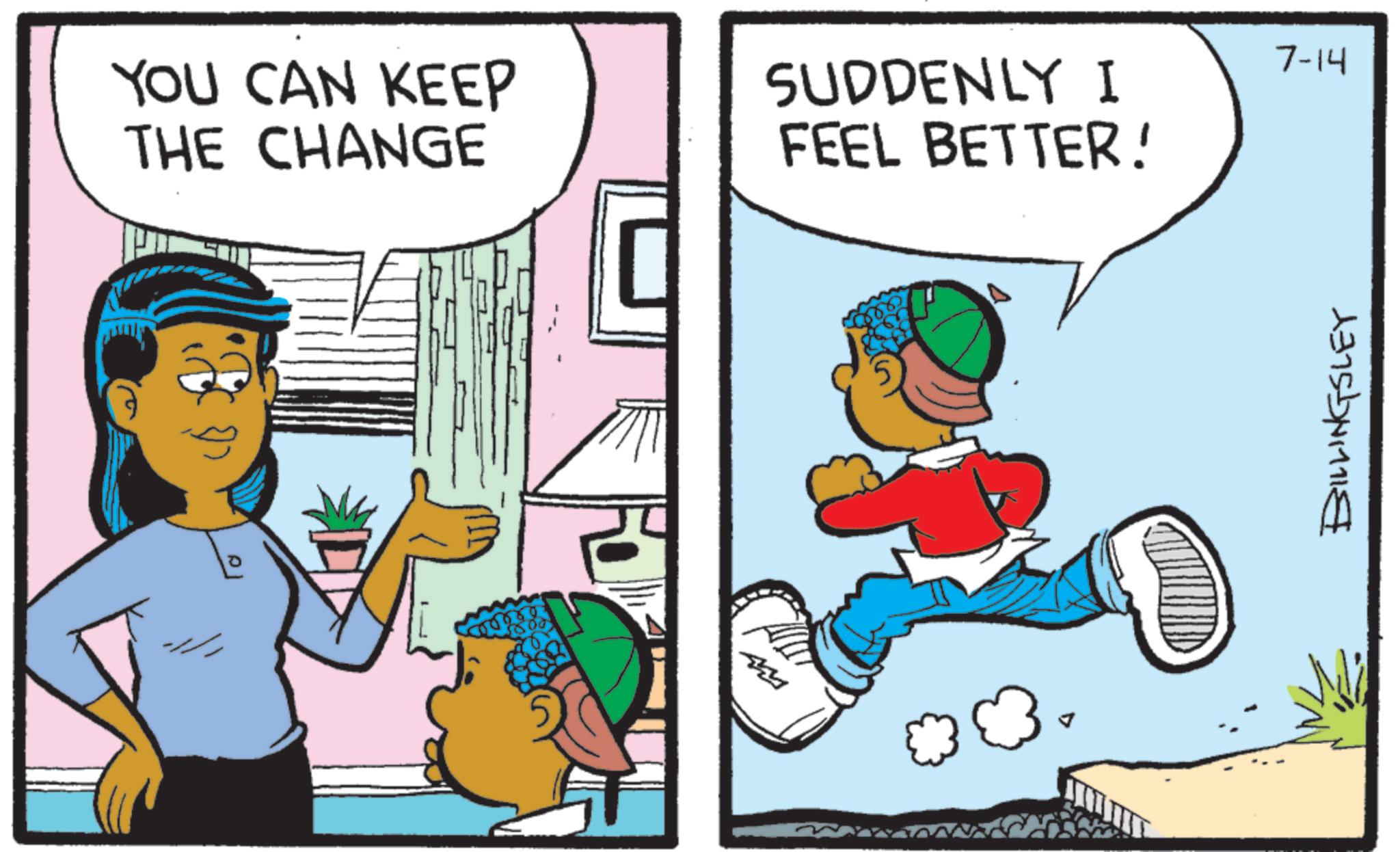 Comics OCR: YOU CAN KEEP THE CHANGE SUDDENLY I FEEL BETTER! M 7-14 BILLINGSLEY YOU CAN KEEP THE CHANGE SUDDENLY I FEEL BETTER ! M 7-14 BILLINGSLEY