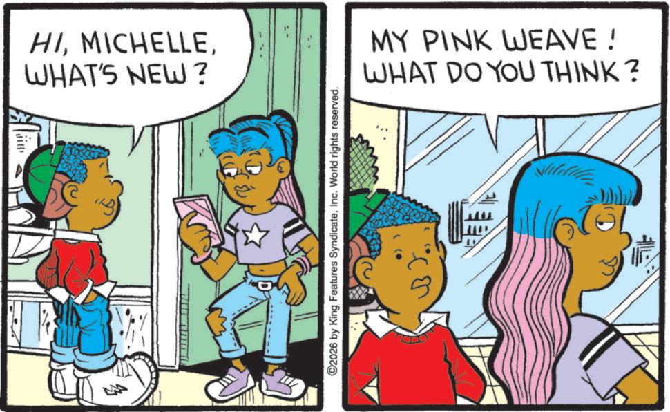 Fictional character OCR: HIWHAT'S NEW? ©2026 by King Features SyndicateInc. World rights reserved. MY PINK WEAVE! WHAT DO YOU THINK? HIWHAT'S NEW ? © 2026 by King Features SyndicateInc. World rights reserved . MY PINK WEAVE ! WHAT DO YOU THINK ?