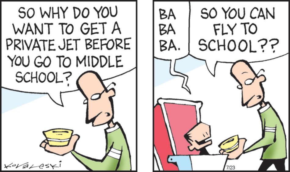 Comic book OCR: SO WHY DO YOU BA WANT TO GET A BA SO YOU CAN FLY TO PRIVATE JET BEFORE BA. SCHOOL?? YOU GO TO MIDDLE SCHOOL? Kovaleski 7/23 SO WHY DO YOU BA WANT TO GET A BA SO YOU CAN FLY TO PRIVATE JET BEFORE BA . SCHOOL ?? YOU GO TO MIDDLE SCHOOL ? Kovaleski 7/23