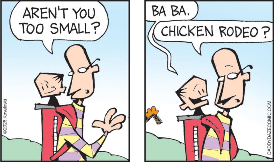 Graphics OCR: ©2026 Kovaleski AREN'T YOU TOO SMALL? BA BA. CHICKEN RODEO? DADDYDAZECOMIC.COM © 2026 Kovaleski AREN'T YOU TOO SMALL ? BA BA . CHICKEN RODEO ? DADDYDAZECOMIC.COM