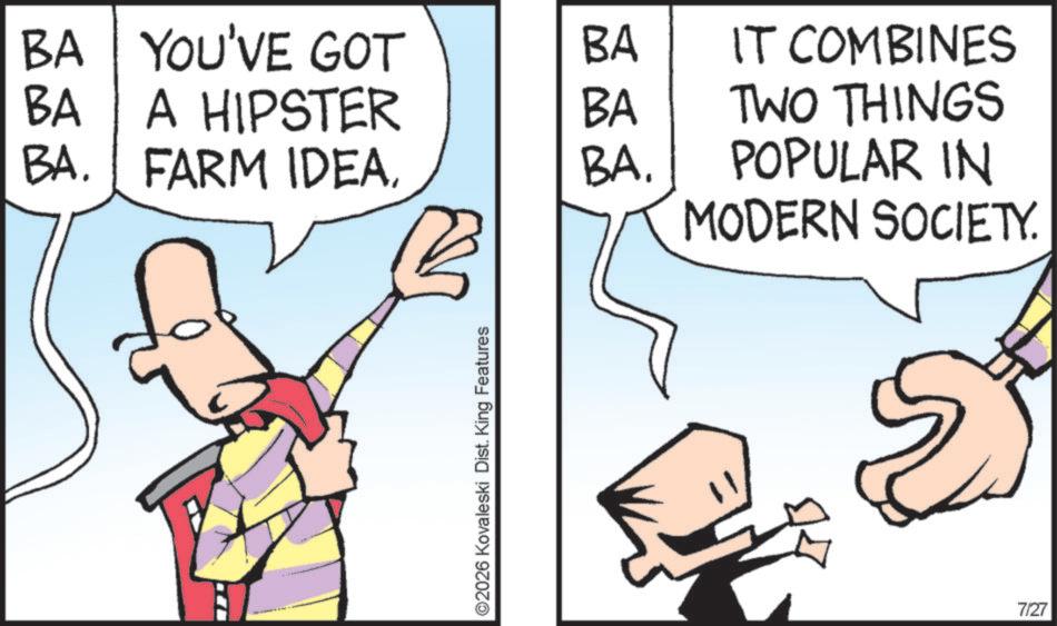 Comics OCR: BA YOU'VE GOT BA IT COMBINES BA A HIPSTER BA TWO THINGS BA. FARM IDEABA. POPULAR IN ©2026 Kovaleski Dist. King Features MODERN SOCIETY. 7/27 BA YOU'VE GOT BA IT COMBINES BA A HIPSTER BA TWO THINGS BA . FARM IDEABA . POPULAR IN © 2026 Kovaleski Dist . King Features MODERN SOCIETY . 7/27