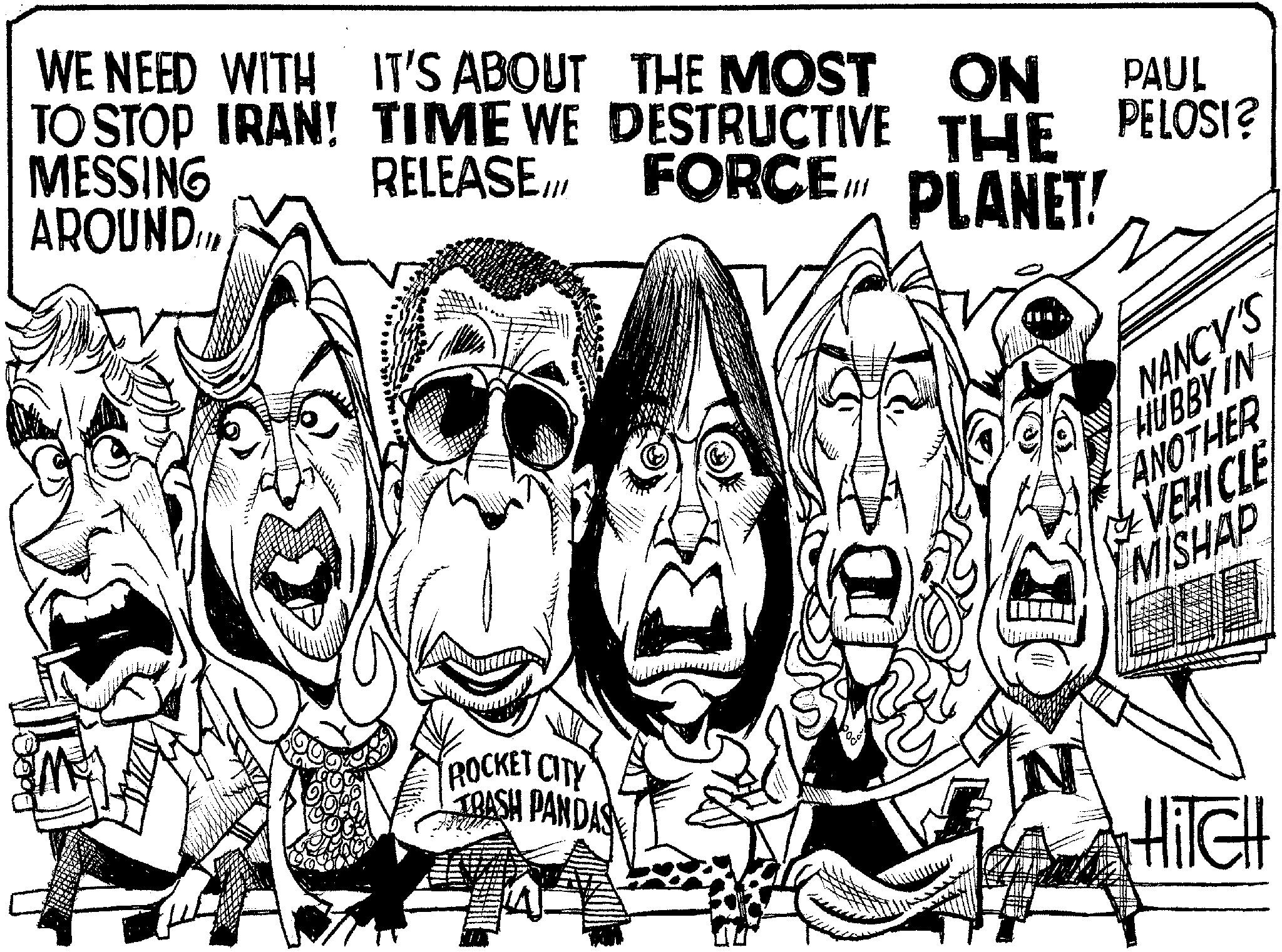 Line art OCR: WE NEED WITH TO STOP IRAN! MESSING AROUND.II/ PAUL IT'S ABOUT THE MOST ON TIME WE DESTRUCTIVE THE PELOSI? RELEASE/I/ FORCE PLANET! ROCKET CITY TRASH PANDAS NANCY'S HUBBY IN ANOTHER VEHICLE MISHAP Hilell WE NEED WITH TO STOP IRAN ! MESSING AROUND.II / PAUL IT'S ABOUT THE MOST ON TIME WE DESTRUCTIVE THE PELOSI ? RELEASE / I / FORCE PLANET ! ROCKET CITY TRASH PANDAS NANCY'S HUBBY IN ANOTHER VEHICLE MISHAP Hilell