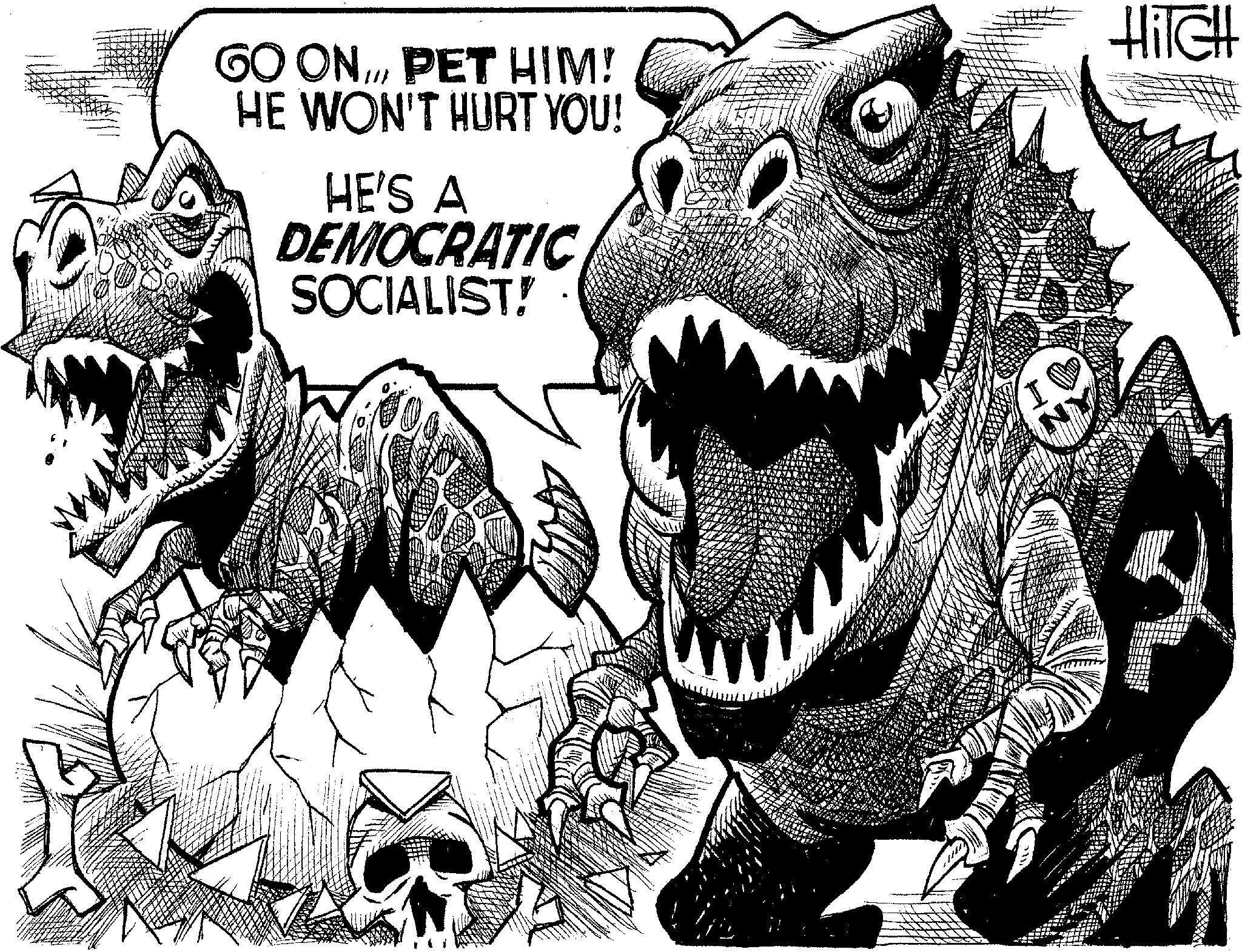 Fang OCR: GO ONPET HIM! HE WON'T HURT YOU! HE'S A TIC DEMOCRATIC SOCIALIST! HITCH GO ONPET HIM ! HE WON'T HURT YOU ! HE'S A TIC DEMOCRATIC SOCIALIST ! HITCH