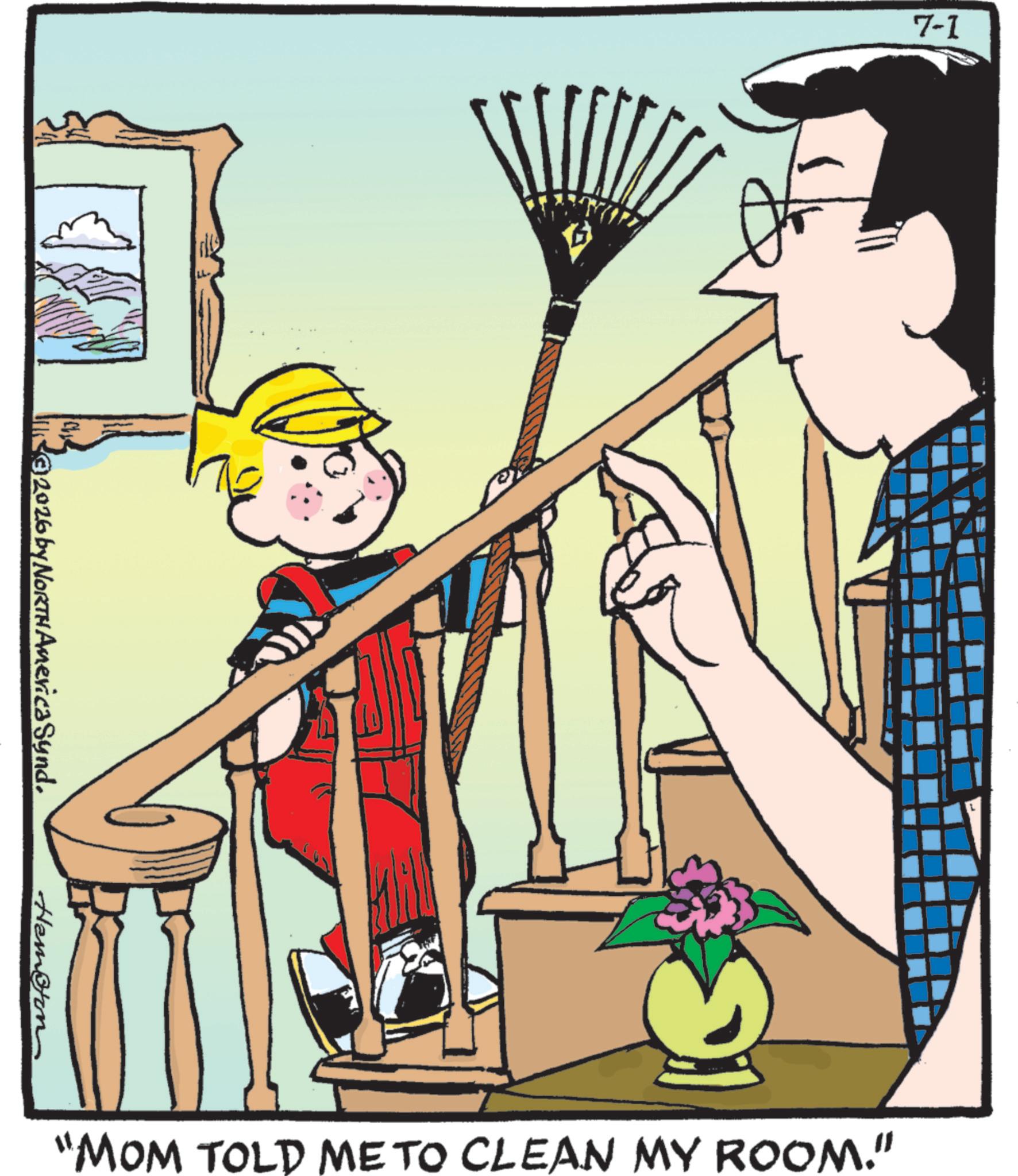 Fiction OCR: ??? ©2026 by NORTH America Synd. Hamston 7-1 “MOM TOLD ME TO CLEAN MY ROOM." ??? © 2026 by NORTH America Synd . Hamston 7-1 “ MOM TOLD ME TO CLEAN MY ROOM . "
