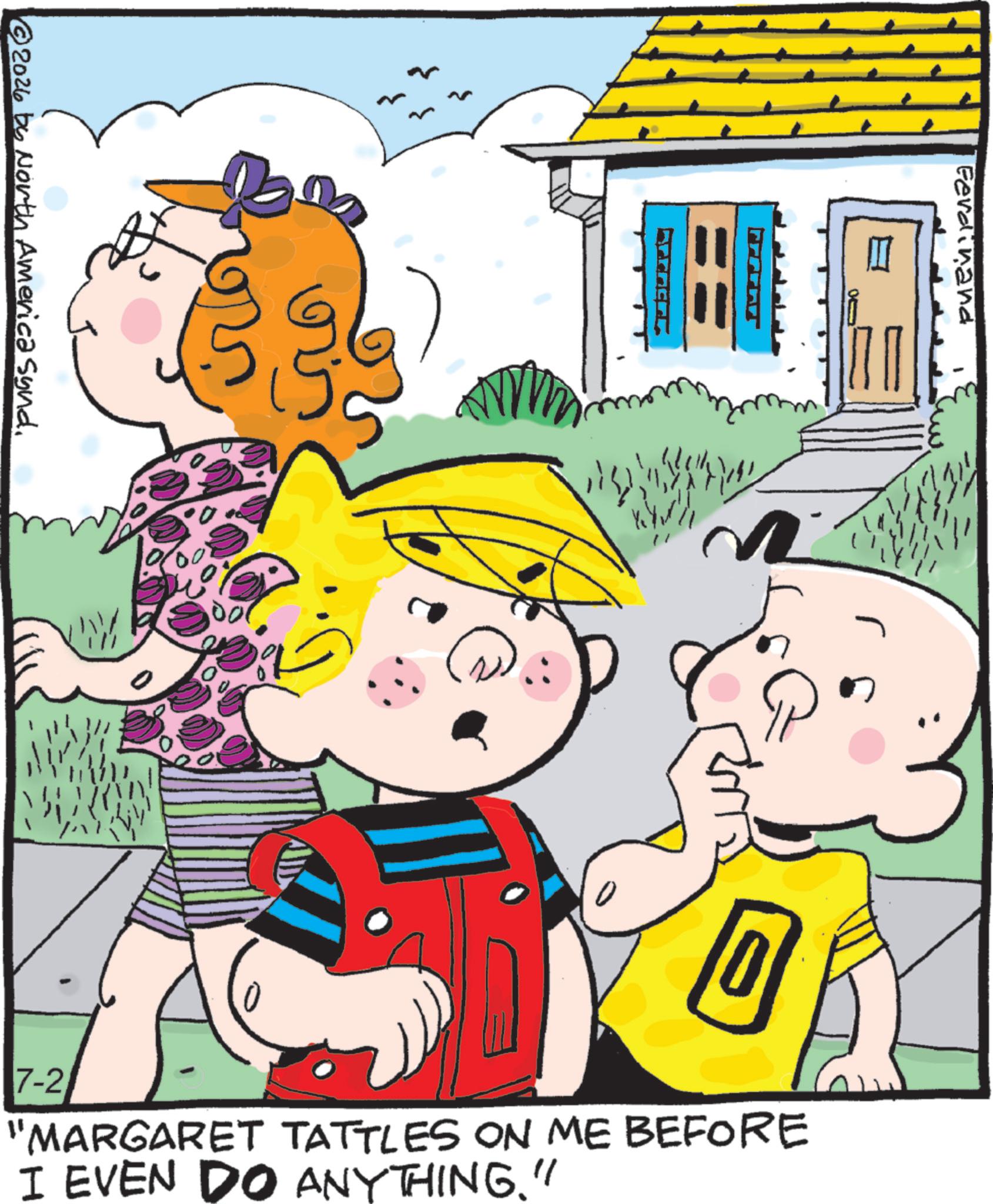 Comic book OCR: 2026 by North America syndFerdinand PEACE 7-2 "MARGARET TATTLES ON ME BEFORE I EVEN DO ANYTHING." 2026 by North America syndFerdinand PEACE 7-2 " MARGARET TATTLES ON ME BEFORE I EVEN DO ANYTHING . "