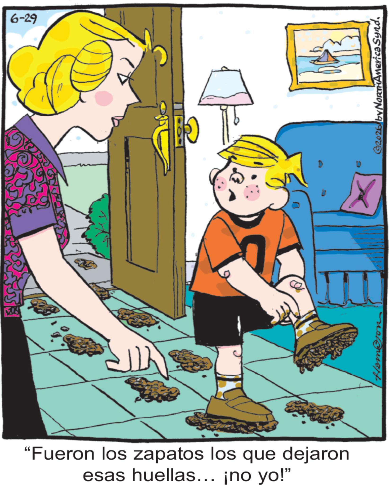 Comics OCR: 6-29 "Fueron los zapatos los que dejaron esas huellas... ¡no yo!" D @2026 by NORTHAmerica Synd 6-29 " Fueron los zapatos los que dejaron esas huellas ... ¡ no yo ! " D @ 2026 by NORTHAmerica Synd