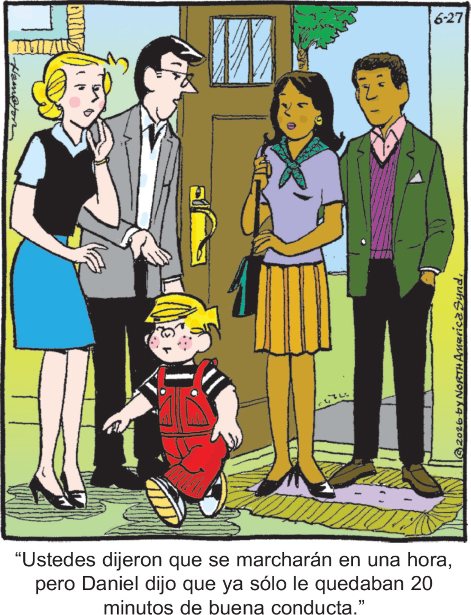 Comic book OCR: Hampton W 6-27 L “Ustedes dijeron que se marcharán en una horapero Daniel dijo que ya sólo le quedaban 20 minutos de buena conducta." 2026 by NORTH America Synd. Hampton W 6-27 L “ Ustedes dijeron que se marcharán en una horapero Daniel dijo que ya sólo le quedaban 20 minutos de buena conducta . " 2026 by NORTH America Synd .