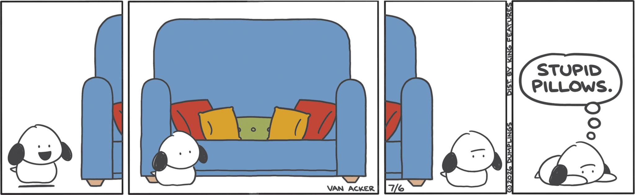 Animated cartoon OCR: VAN ACKER 7/6 2026 DUMPLINGS DIST. BY KING FEATURES PILLOWS. STUPID 000 VAN ACKER 7/6 2026 DUMPLINGS DIST . BY KING FEATURES PILLOWS . STUPID 000