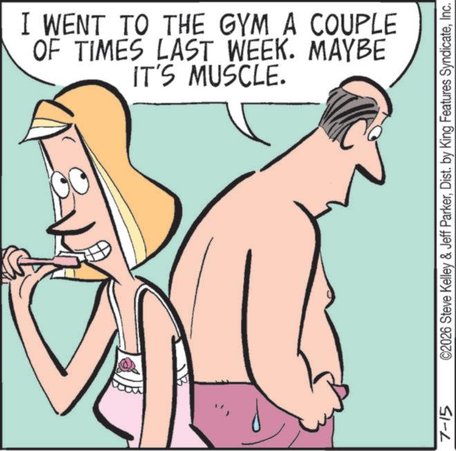 Animated cartoon OCR: I WENT TO THE GYM A COUPLE OF TIMES LAST WEEK. MAYBE IT'S MUSCLE. 7-15 ©2026 Steve Kelley & Jeff ParkerInc. I WENT TO THE GYM A COUPLE OF TIMES LAST WEEK . MAYBE IT'S MUSCLE . 7-15 © 2026 Steve Kelley & Jeff ParkerDist . by King Features Syndicate