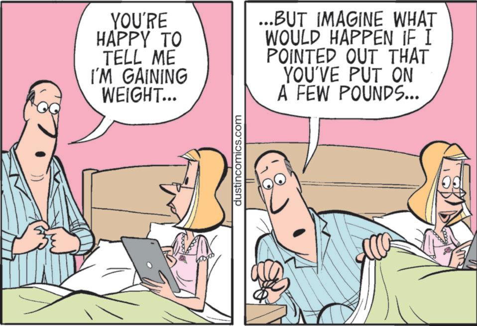 Comics OCR: YOU'RE HAPPY TO TELL ME I'M GAINING WEIGHT... ...BUT IMAGINE WHAT WOULD HAPPEN IF I POINTED OUT THAT YOU'VE PUT ON A FEW POUNDS... dustincomics.com YOU'RE HAPPY TO TELL ME I'M GAINING WEIGHT ... ... BUT IMAGINE WHAT WOULD HAPPEN IF I POINTED OUT THAT YOU'VE PUT ON A FEW POUNDS ... dustincomics.com
