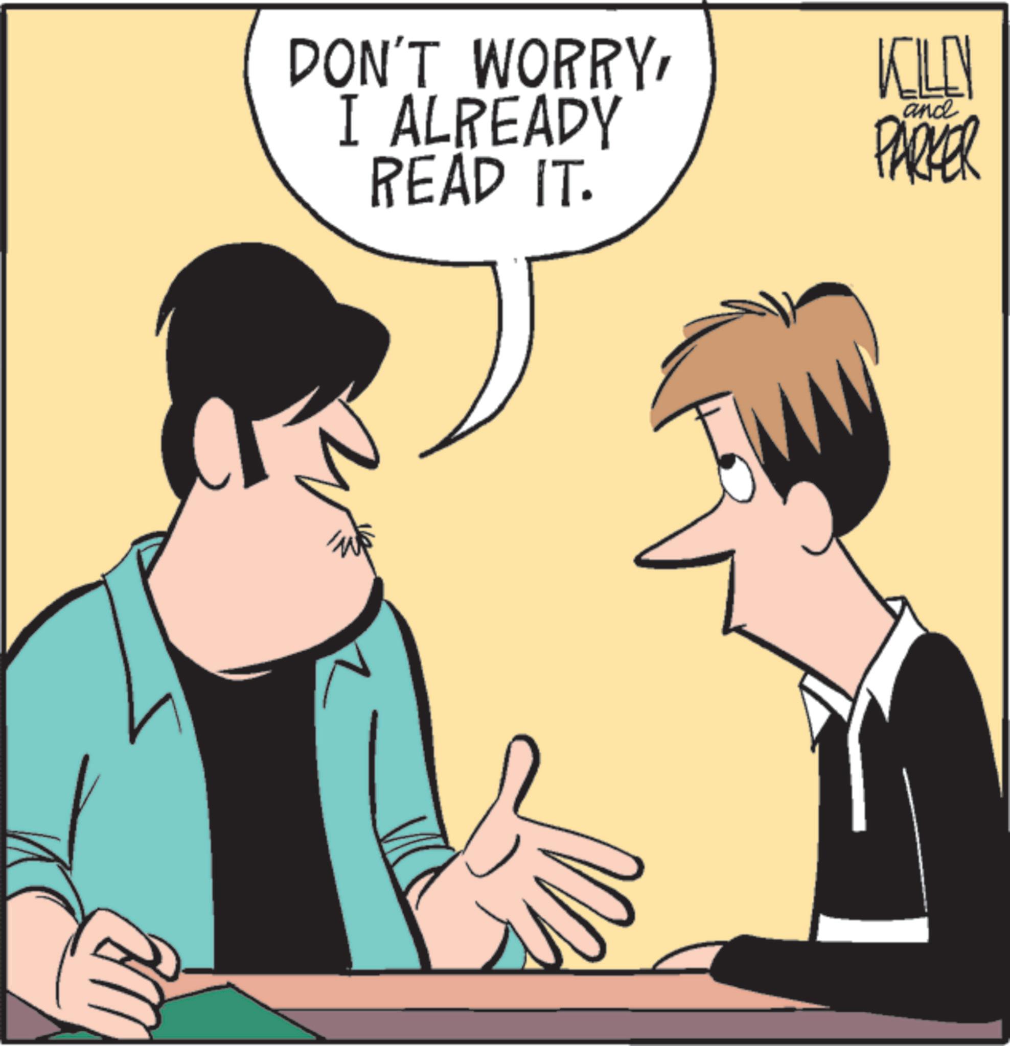 Animated cartoon OCR: DON'T WORRYI ALREADY READ IT. KELLY PARKER and DON'T WORRYI ALREADY READ IT . KELLY PARKER and