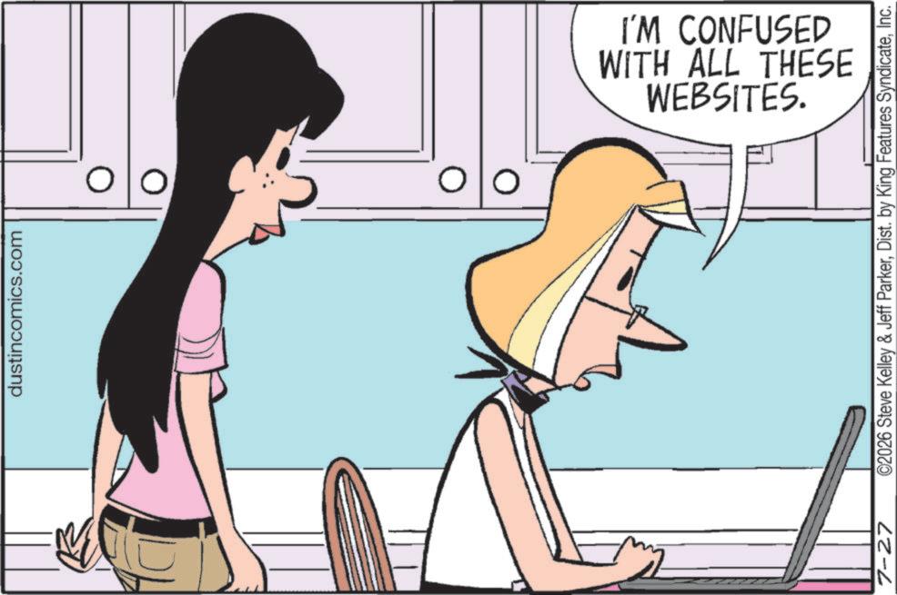 Publication OCR: dustincomics.com 010 010 WEBSITES. WITH ALL THESE I'M CONFUSED 7-27 ©2026 Steve Kelley & Jeff ParkerInc. dustincomics.com 010 010 WEBSITES . WITH ALL THESE I'M CONFUSED 7-27 © 2026 Steve Kelley & Jeff ParkerDist . by King Features Syndicate