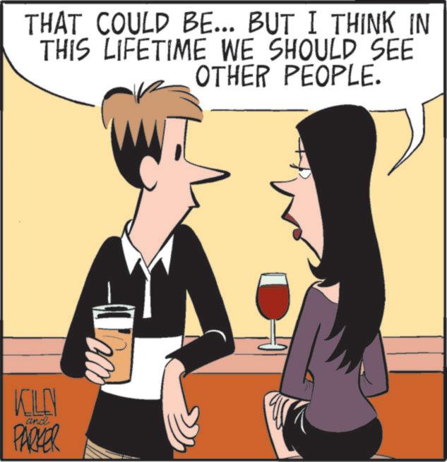 Comics OCR: THAT COULD BE... BUT I THINK IN THIS LIFETIME WE SHOULD SEE OTHER PEOPLE. KILEN and PARKER THAT COULD BE ... BUT I THINK IN THIS LIFETIME WE SHOULD SEE OTHER PEOPLE . KILEN and PARKER