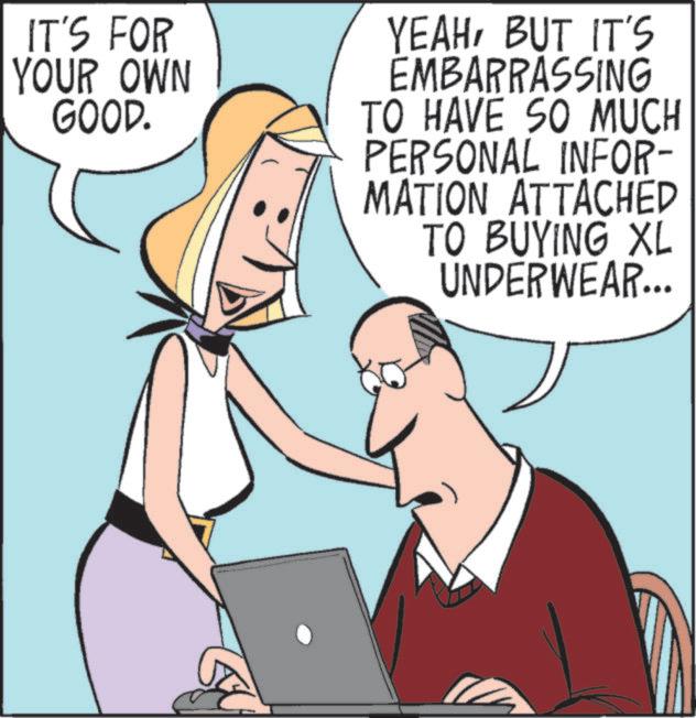 Fiction OCR: IT'S FOR YOUR OWN GOOD. YEAHBUT IT'S EMBARRASSING TO HAVE SO MUCH PERSONAL INFOR- MATION ATTACHED TO BUYING XL UNDERWEAR... IT'S FOR YOUR OWN GOOD . YEAHBUT IT'S EMBARRASSING TO HAVE SO MUCH PERSONAL INFOR- MATION ATTACHED TO BUYING XL UNDERWEAR ...