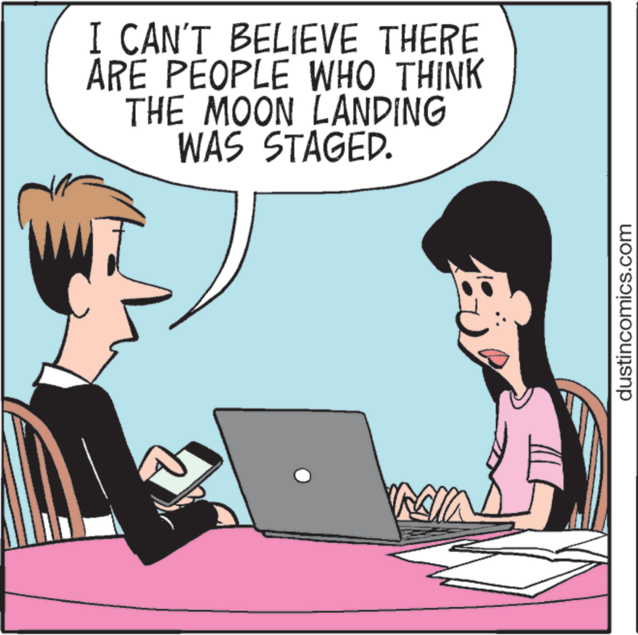 Communication Device OCR: I CAN'T BELIEVE THERE ARE PEOPLE WHO THINK THE MOON LANDING WAS STAGED. Fall dustincomics.com I CAN'T BELIEVE THERE ARE PEOPLE WHO THINK THE MOON LANDING WAS STAGED . Fall dustincomics.com