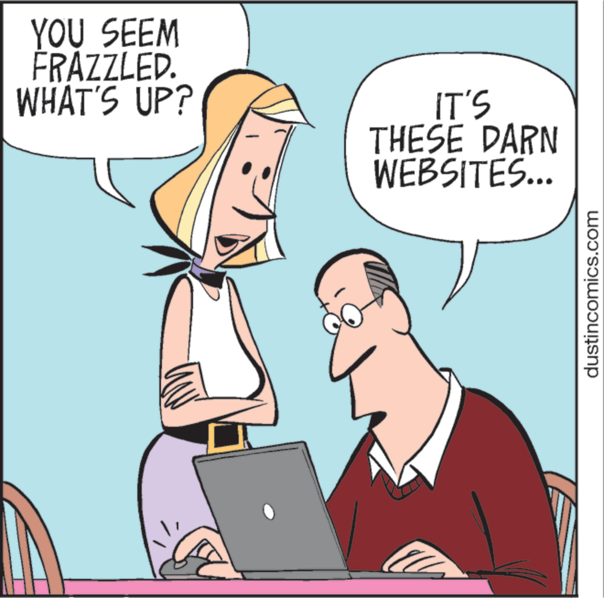 Animated cartoon OCR: YOU SEEM FRAZZLED. WHAT'S UP? IT'S THESE DARN WEBSITES... dustincomics.com YOU SEEM FRAZZLED . WHAT'S UP ? IT'S THESE DARN WEBSITES ... dustincomics.com