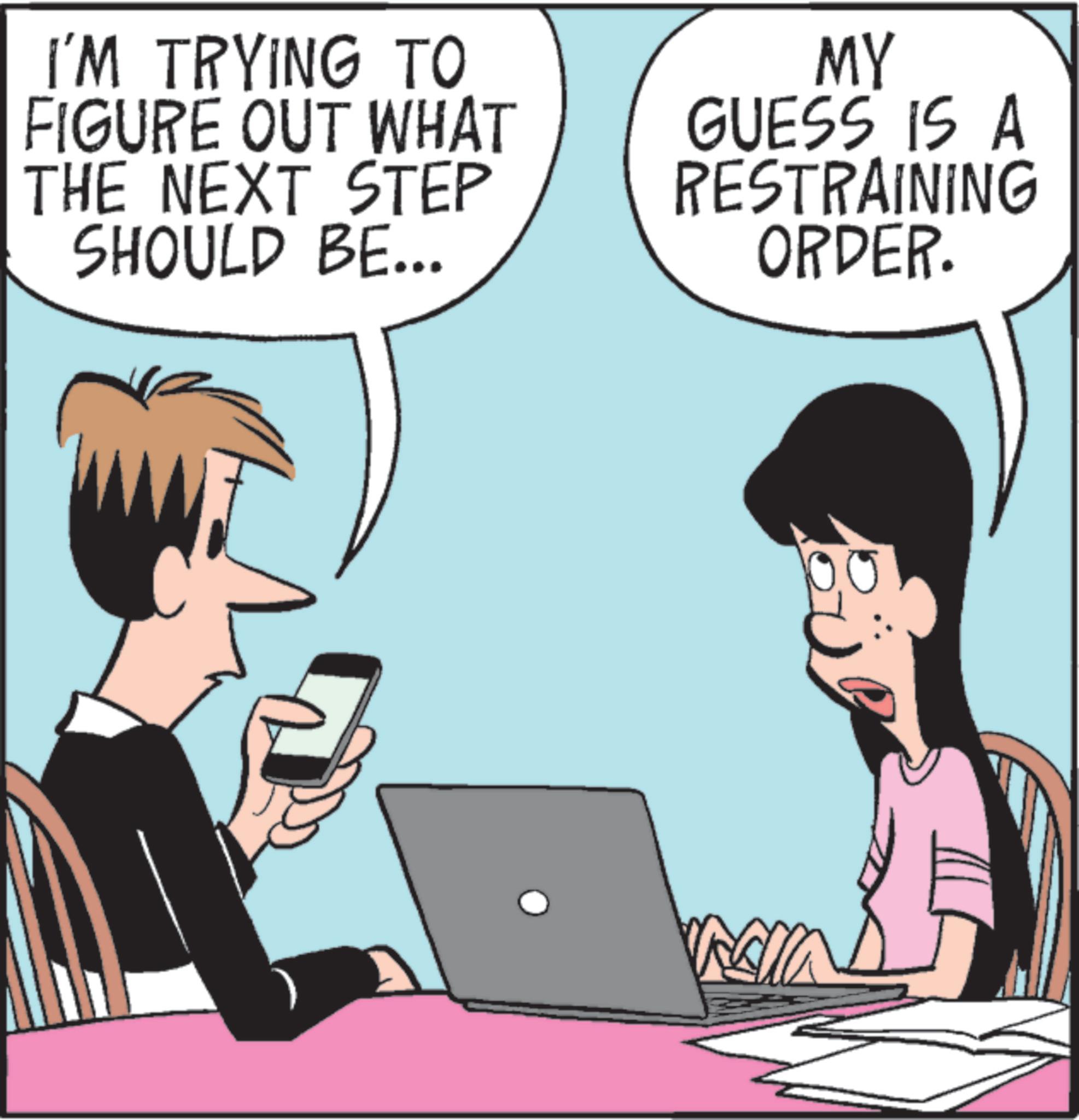 Laptop OCR: I'M TRYING TO FIGURE OUT WHAT THE NEXT STEP SHOULD BE... MY GUESS IS A RESTRAINING ORDER. 00 I'M TRYING TO FIGURE OUT WHAT THE NEXT STEP SHOULD BE ... MY GUESS IS A RESTRAINING ORDER . 00