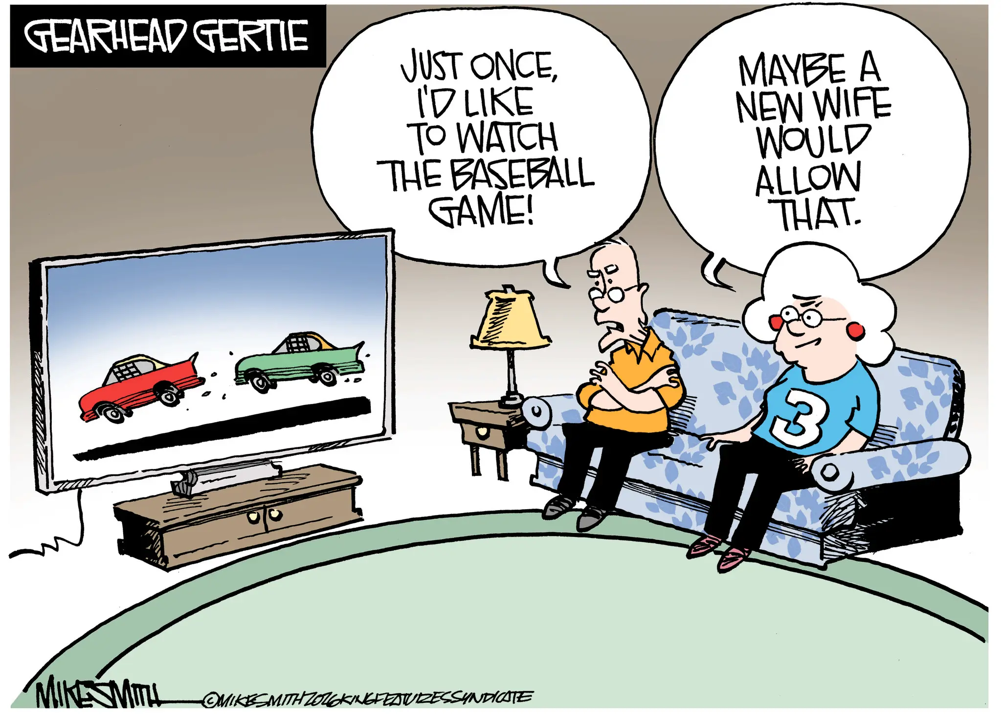 Clip art OCR: GEARHEAD GERTIE JUST ONCEI'D LIKE TO WATCH THE BASEBALL GAME! MAYBE A NEW WIFE WOULD ALLOW THAT. MIKE SMITH OMIKESMITH ZOZEKING FEATURESSYNDICATE 3 GEARHEAD GERTIE JUST ONCEI'D LIKE TO WATCH THE BASEBALL GAME ! MAYBE A NEW WIFE WOULD ALLOW THAT . MIKE SMITH OMIKESMITH ZOZEKING FEATURESSYNDICATE 3