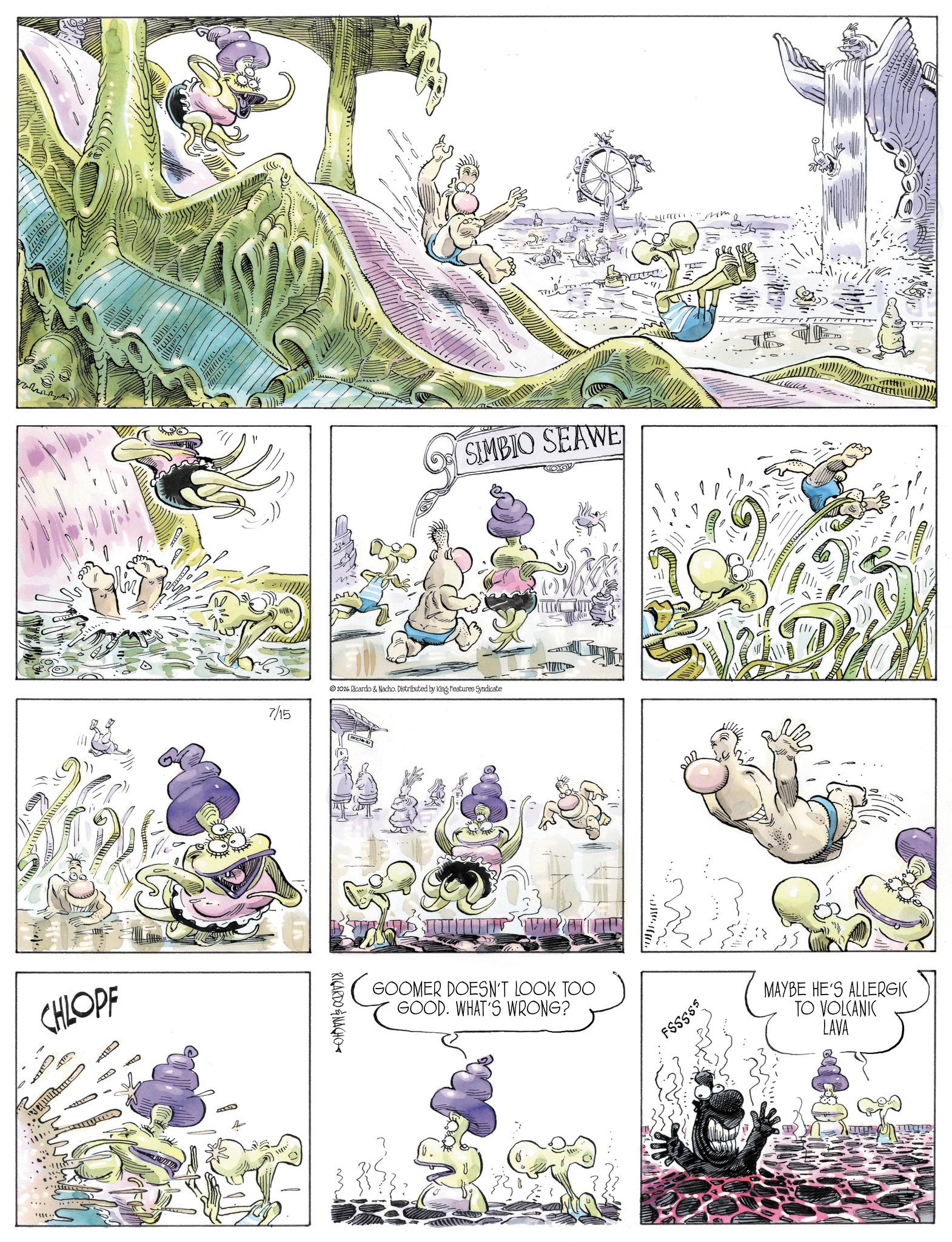 Publication OCR: CHLOPF VID 33352 ?? O SIMBIO SEAWE 7/15 © 2026 Ricardo & Nacho. Distributed by King Features Syndicate RICARDO & NACHO GOOMER DOESN'T LOOK TOO GOOD. WHAT'S WRONG? FS5555 MAYBE HE'S ALLERGIC TO VOLCANIC LAVA TITLER CHLOPF VID 33352 ?? O SIMBIO SEAWE 7/15 © 2026 Ricardo & Nacho . Distributed by King Features Syndicate RICARDO & NACHO GOOMER DOESN'T LOOK TOO GOOD . WHAT'S WRONG ? FS5555 MAYBE HE'S ALLERGIC TO VOLCANIC LAVA TITLER