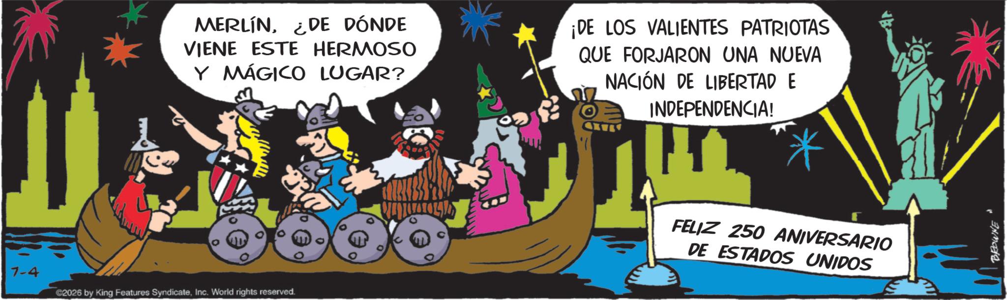 Publication OCR: MERLÍN¿DE DÓNDE VIENE ESTE HERMOSO Y MÁGICO LUGAR? ¡DE LOS VALIENTES PATRIOTAS QUE FORJARON UNA NUEVA NACIÓN DE LIBERTAD E INDEPENDENCIA! 7-4 C2026 by King Features SyndicateInc. World rights reserved. FELIZ 250 ANIVERSARIO DE ESTADOS UNIDOS BROWNE MERLÍN¿ DE DÓNDE VIENE ESTE HERMOSO Y MÁGICO LUGAR ? ¡ DE LOS VALIENTES PATRIOTAS QUE FORJARON UNA NUEVA NACIÓN DE LIBERTAD E INDEPENDENCIA ! 7-4 C2026 by King Features SyndicateInc. World rights reserved . FELIZ 250 ANIVERSARIO DE ESTADOS UNIDOS BROWNE