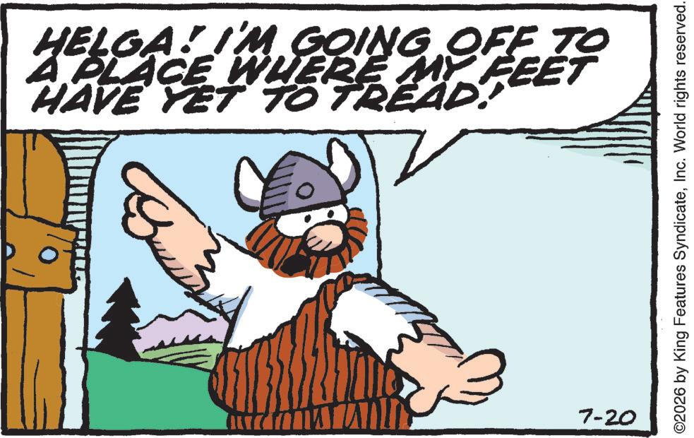 Fiction OCR: HELGA! I'M GOING OFF TO ? A PLACE WHERE MY FEET HAVE YET TO TREAD! 7-20 ©2026 by King Features SyndicateInc. World rights reserved. HELGA ! I'M GOING OFF TO ? A PLACE WHERE MY FEET HAVE YET TO TREAD ! 7-20 © 2026 by King Features SyndicateInc. World rights reserved .