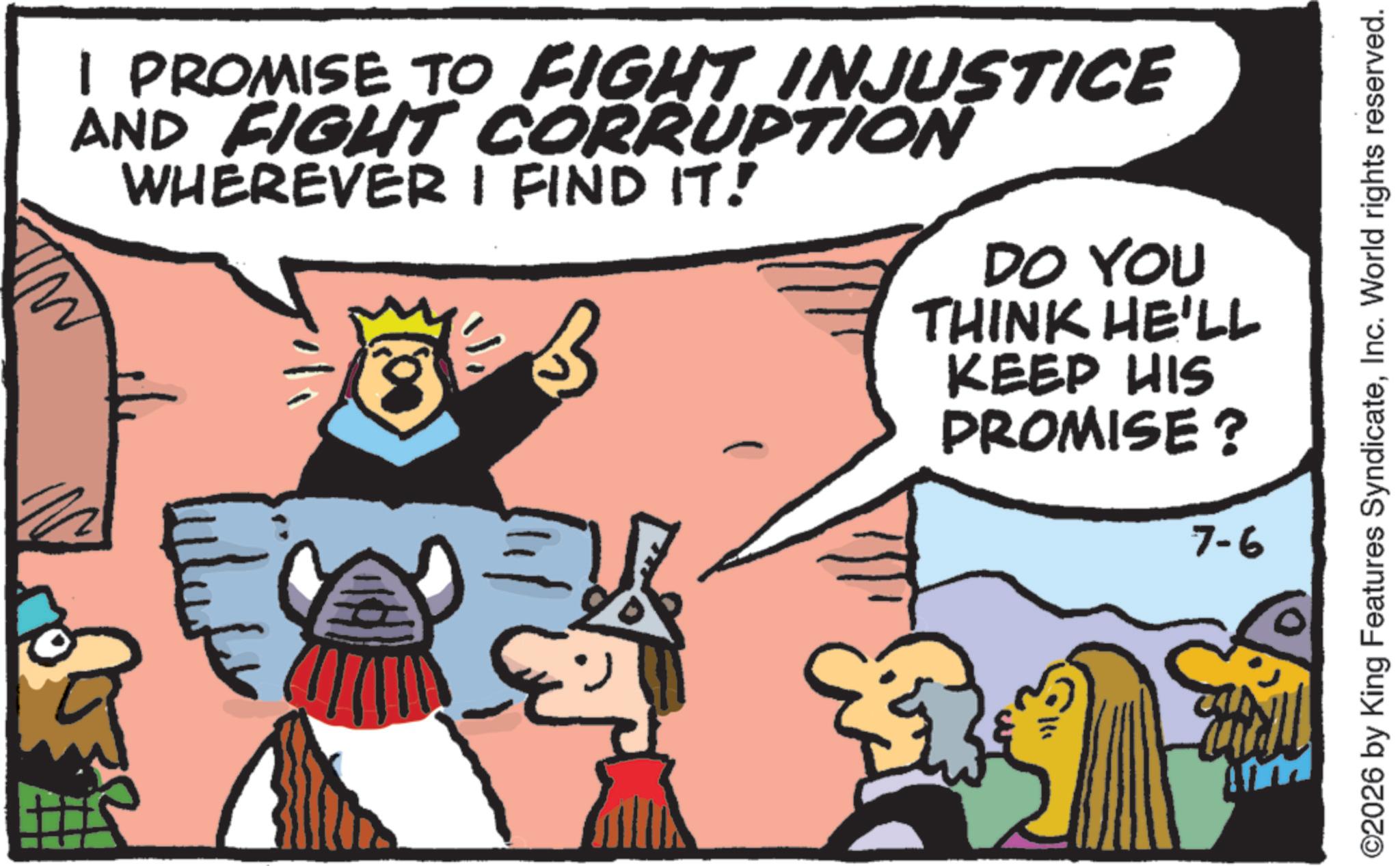 Fictional character OCR: I PROMISE TO FIGHT INJUSTICE AND FIGHT CORRUPTION WHEREVER I FIND IT! 3 DO YOU THINK HE'LL KEEP HIS PROMISE? 7-6 a ©2026 by King Features SyndicateInc. World rights reserved. I PROMISE TO FIGHT INJUSTICE AND FIGHT CORRUPTION WHEREVER I FIND IT ! 3 DO YOU THINK HE'LL KEEP HIS PROMISE ? 7-6 a © 2026 by King Features SyndicateInc. World rights reserved .