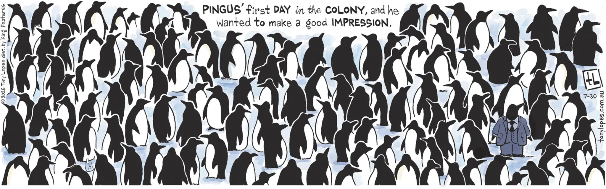 Beak OCR: 2026 Tony Lopes dist. by King Features PINGUS first DAY in the COLONYand he wanted to make a good IMPRESSION. 7-30 tonylopes.com.au E 2026 Tony Lopes dist . by King Features PINGUS first DAY in the COLONYand he wanted to make a good IMPRESSION . 7-30 tonylopes.com.au E