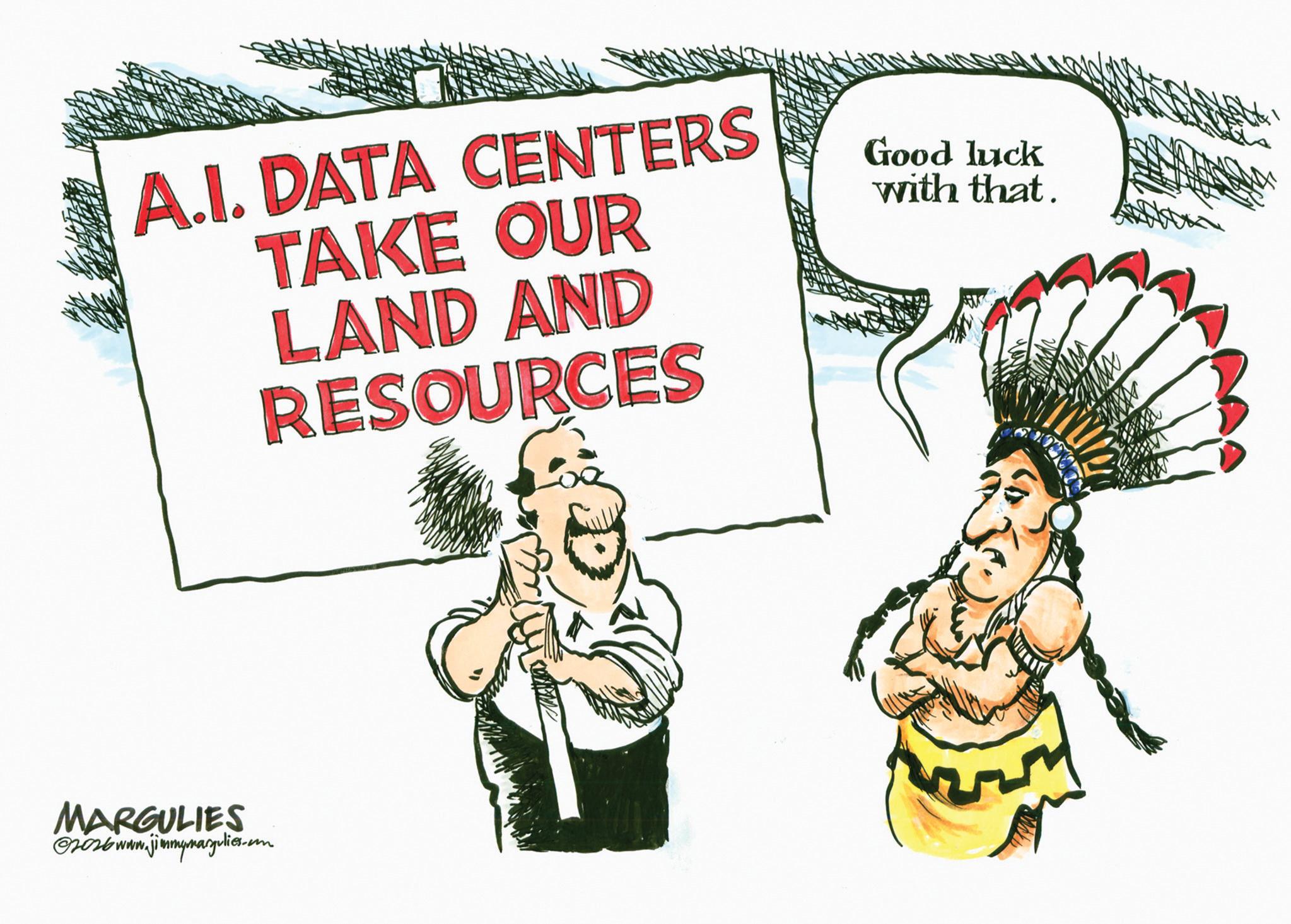 Animated cartoon OCR: A.I. DATA CENTERS TAKE OUR LAND AND RESOURCES Good luck with that. MARGULIES 2026 www.jimmymargulies.com A.I. DATA CENTERS TAKE OUR LAND AND RESOURCES Good luck with that . MARGULIES 2026 www.jimmymargulies.com