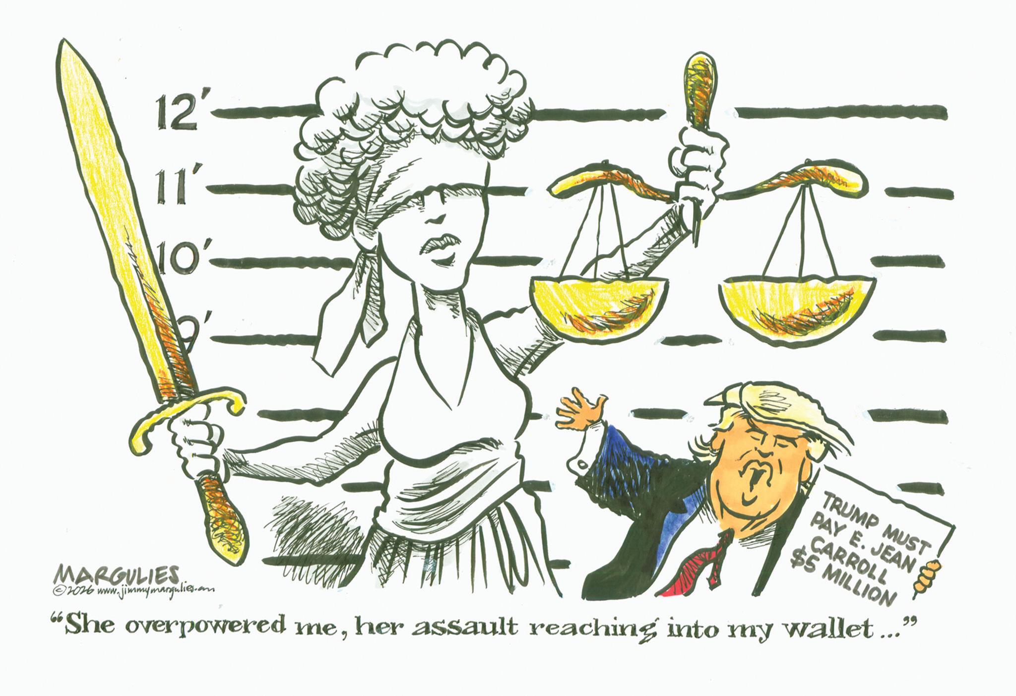 Fiction OCR: 12'- 11' 10'- TRUMP MUST PAY E. JEAN CARROLL $5 MILLION "She overpowered meher assault reaching into my wallet..." MARGULIES 2026 www. jimmymargulies.com 12'- 11 ' 10'- TRUMP MUST PAY E. JEAN CARROLL $ 5 MILLION " She overpowered meher assault reaching into my wallet ... " MARGULIES 2026 www . jimmymargulies.com