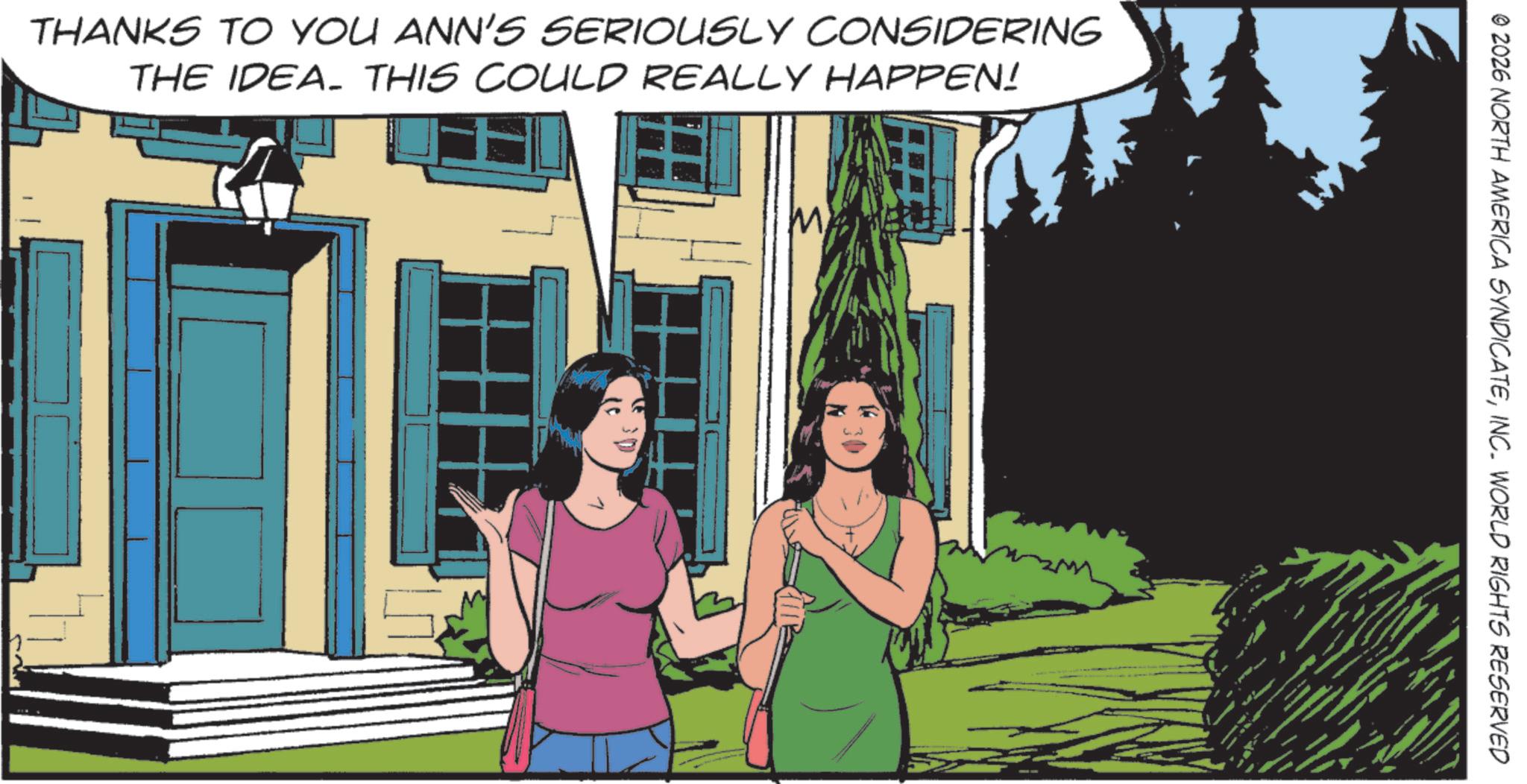 Animated cartoon OCR: © 2026 NORTH AMERICA SYNDICATEINC. WORLD RIGHTS RESERVED THANKS TO YOU ANN'S SERIOUSLY CONSIDERING THE IDEA. THIS COULD REALLY HAPPEN! W © 2026 NORTH AMERICA SYNDICATEINC . WORLD RIGHTS RESERVED THANKS TO YOU ANN'S SERIOUSLY CONSIDERING THE IDEA . THIS COULD REALLY HAPPEN ! W