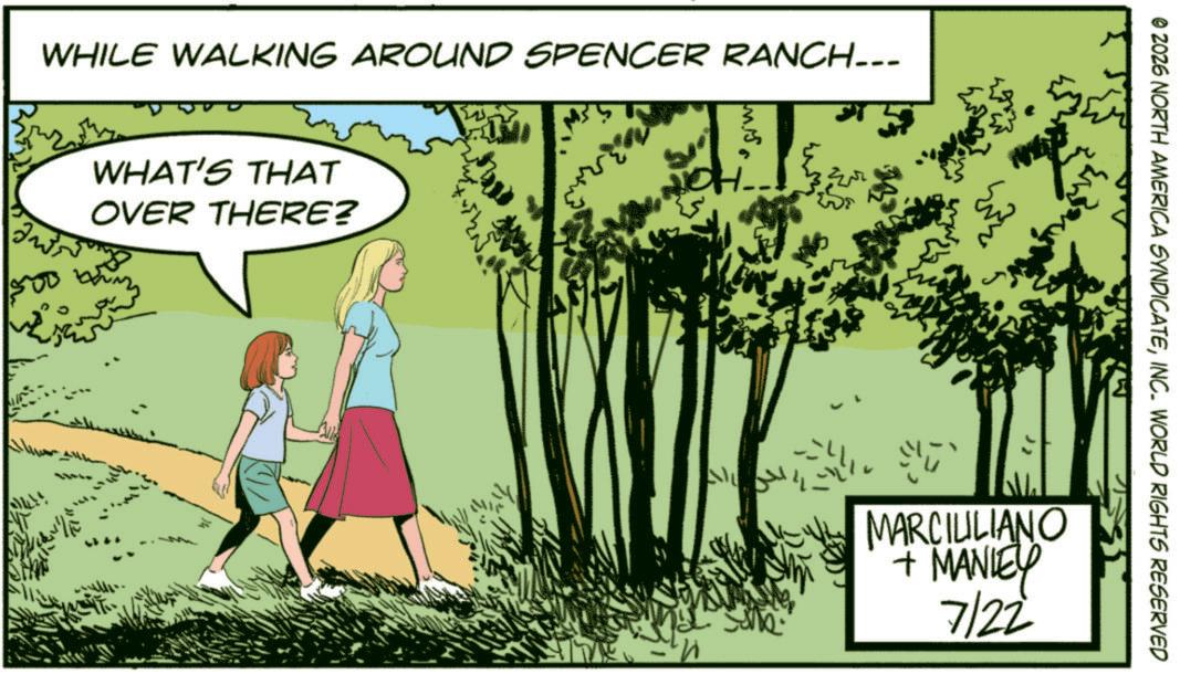 Fiction OCR: WHILE WALKING AROUND SPENCER RANCH--- WHAT'S THAT OVER THERE? A N © 2026 NORTH AMERICA SYNDICATEINC. WORLD RIGHTS RESERVED n MARCILLIANO + MANIEY 7/22 WHILE WALKING AROUND SPENCER RANCH --- WHAT'S THAT OVER THERE ? A N © 2026 NORTH AMERICA SYNDICATEINC . WORLD RIGHTS RESERVED n MARCILLIANO + MANIEY 7/22