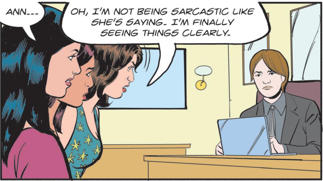 Photo caption OCR: ANN___ OHI'M NOT BEING SARCASTIC LIKE SHE'S SAYING. I'M FINALLY SEEING THINGS CLEARLY. ?? ANN___ OHI'M NOT BEING SARCASTIC LIKE SHE'S SAYING . I'M FINALLY SEEING THINGS CLEARLY . ??