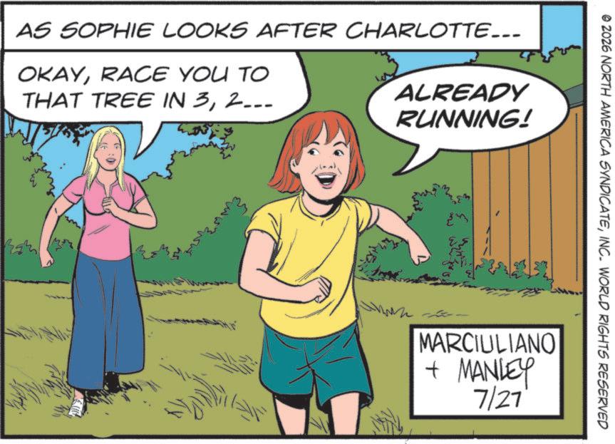 Photo caption OCR: AS SOPHIE LOOKS AFTER CHARLOTTE... OKAYRACE YOU TO THAT TREE IN 32... ALREADY RUNNING! Ram © 2026 NORTH AMERICA SYNDICATEINC. WORLD RIGHTS RESERVED MARCIULIANO + MANLEY 7/27 AS SOPHIE LOOKS AFTER CHARLOTTE ... OKAYRACE YOU TO THAT TREE IN 32 ... ALREADY RUNNING ! Ram © 2026 NORTH AMERICA SYNDICATEINC . WORLD RIGHTS RESERVED MARCIULIANO + MANLEY 7/27
