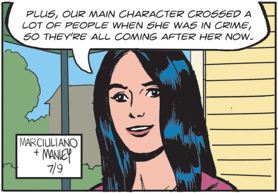 Publication OCR: PLUSOUR MAIN CHARACTER CROSSED A LOT OF PEOPLE WHEN SHE WAS IN CRIMESO THEY'RE ALL COMING AFTER HER NOW. MARCIULIANO + MANLEY 7/9 PLUSOUR MAIN CHARACTER CROSSED A LOT OF PEOPLE WHEN SHE WAS IN CRIMESO THEY'RE ALL COMING AFTER HER NOW . MARCIULIANO + MANLEY 7/9