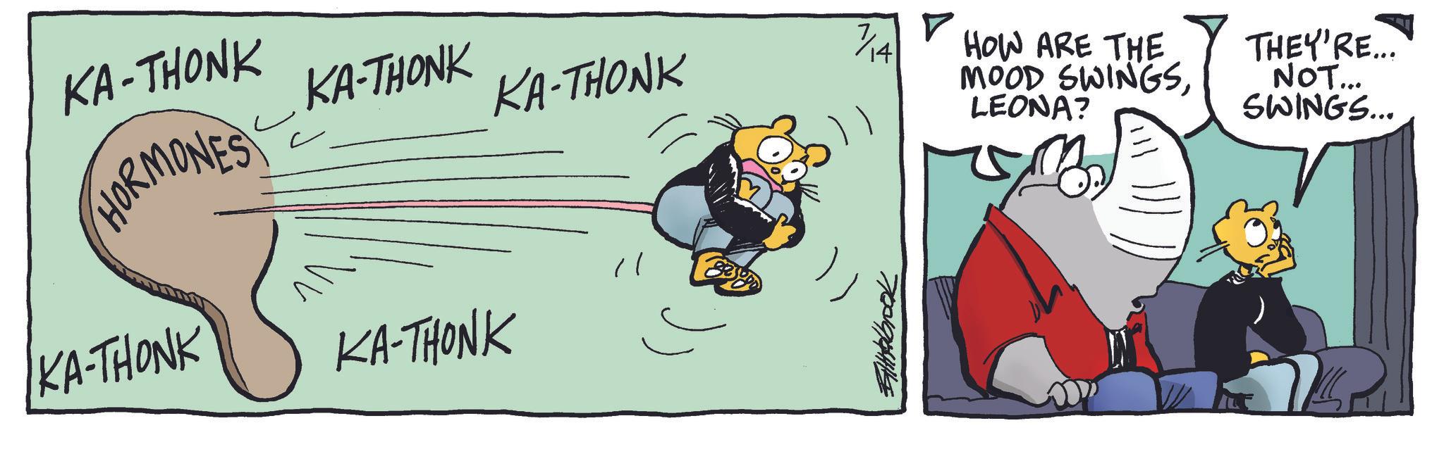 Graphics OCR: KA-THONK HORMONES KA-THONK KA-THONK KA-THONK KA-THONK " 1/14 ? HOW ARE THE MOOD SWINGSLEONA? THEY'RE... NOT... SWINGS... KA - THONK HORMONES KA - THONK KA - THONK KA - THONK KA - THONK " 1/14 ? HOW ARE THE MOOD SWINGSLEONA ? THEY'RE ... NOT ... SWINGS ...