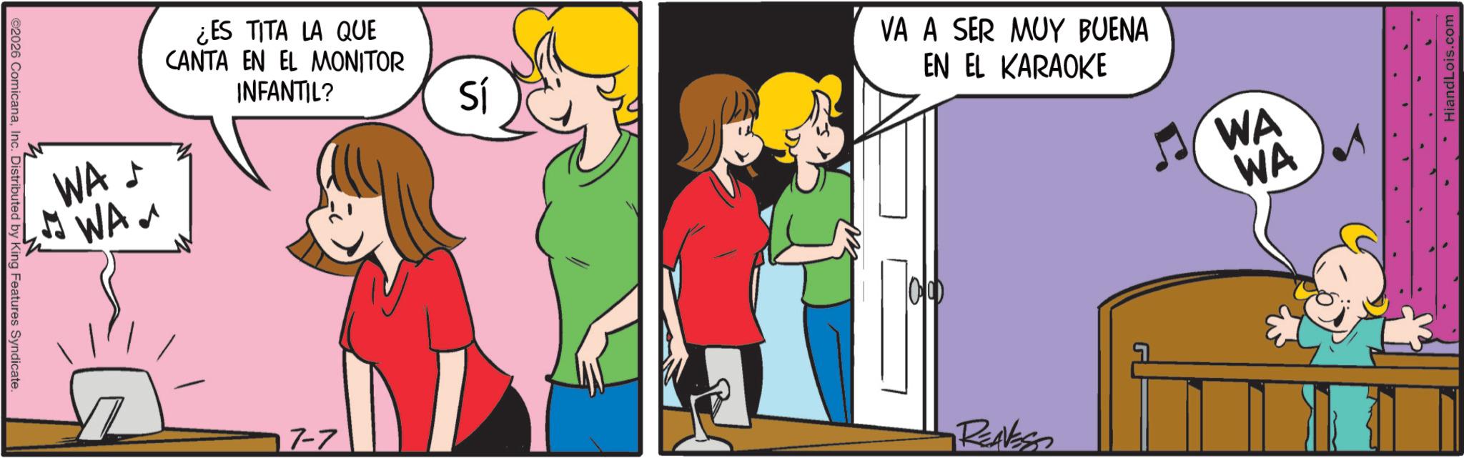 Animation OCR: ©2026 ComicanaInc. Distributed by King Features Syndicate. WA ? ? WA ? ¿ES TITA LA QUE CANTA EN EL MONITOR INFANTIL? Sí VA A SER MUY BUENA EN EL KARAOKE 7-7 REAVES WA WA HiandLois.com © 2026 ComicanaInc. Distributed by King Features Syndicate . WA ? ? WA ? ¿ ES TITA LA QUE CANTA EN EL MONITOR INFANTIL ? Sí VA A SER MUY BUENA EN EL KARAOKE 7-7 REAVES WA WA HiandLois.com